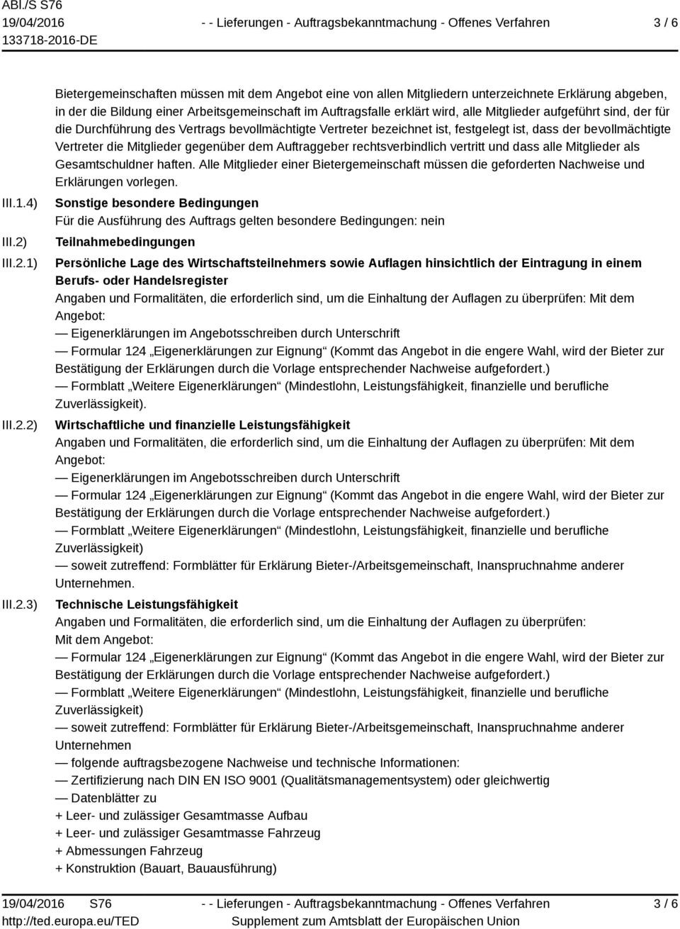 1) 2) 3) Bietergemeinschaften müssen mit dem Angebot eine von allen Mitgliedern unterzeichnete Erklärung abgeben, in der die Bildung einer Arbeitsgemeinschaft im Auftragsfalle erklärt wird, alle