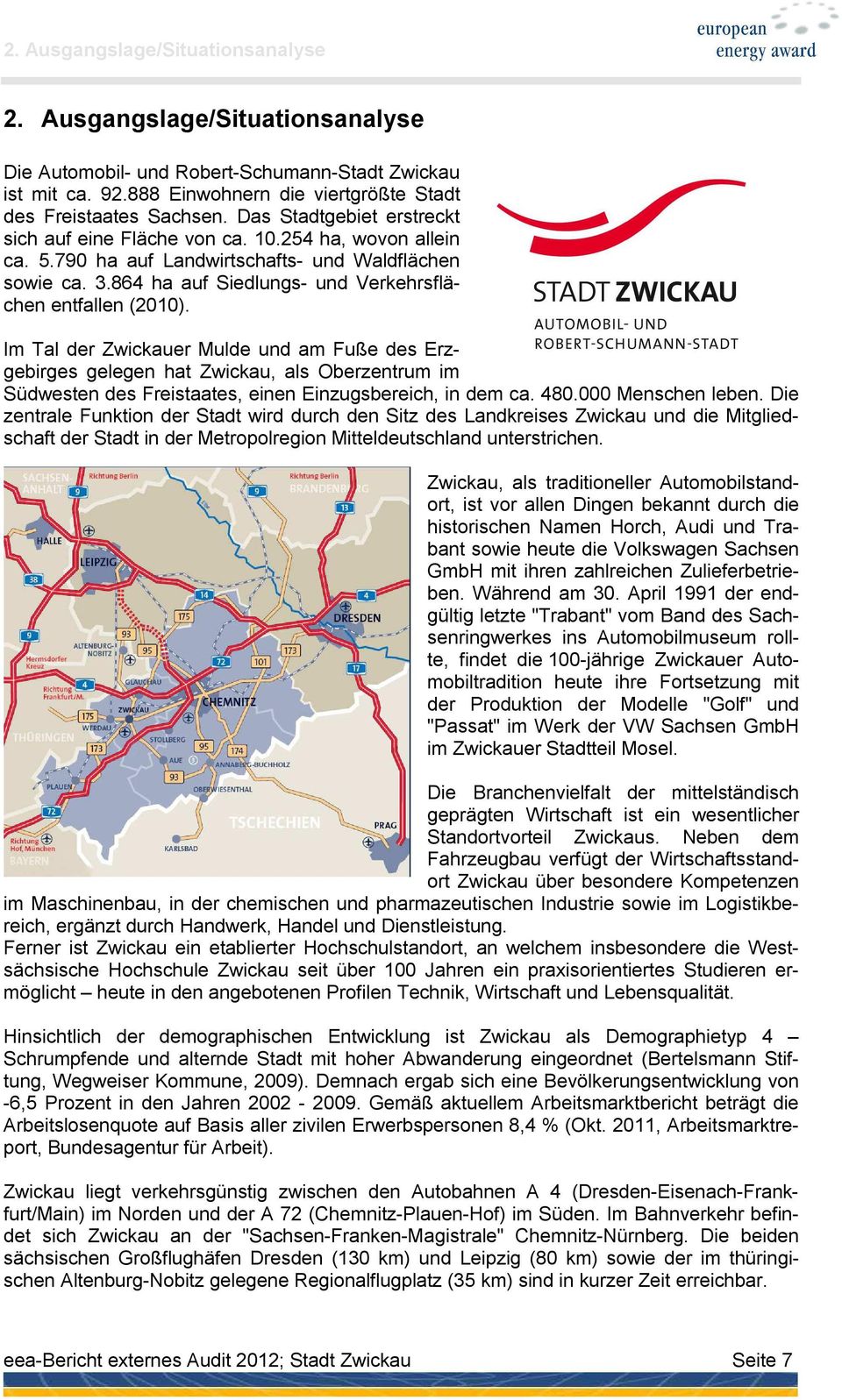 Im Tal der Zwickauer Mulde und am Fuße des Erzgebirges gelegen hat Zwickau, als Oberzentrum im Südwesten des Freistaates, einen Einzugsbereich, in dem ca. 480.000 Menschen leben.