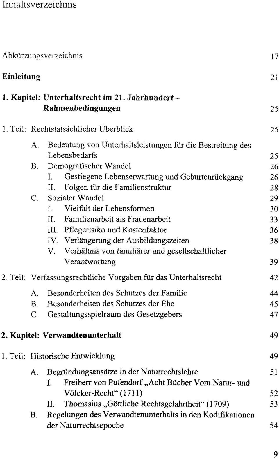 Sozialer Wandel 29 I. Vielfalt der Lebensformen 30 II. Familienarbeit als Frauenarbeit 33 III. Pflegerisiko und Kostenfaktor 36 IV. Verlängerung der Ausbildungszeiten 38 V.