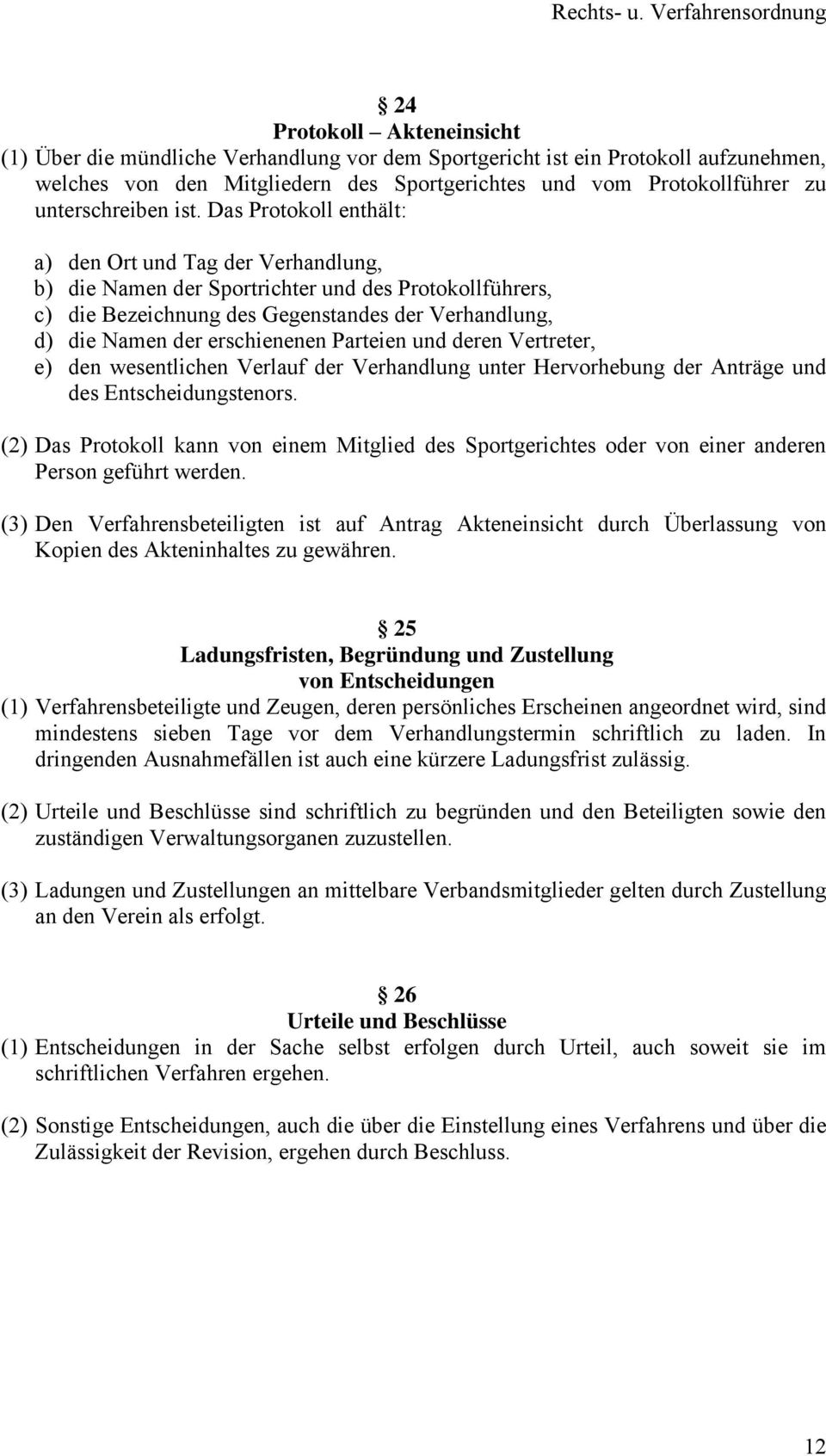 Das Protokoll enthält: a) den Ort und Tag der Verhandlung, b) die Namen der Sportrichter und des Protokollführers, c) die Bezeichnung des Gegenstandes der Verhandlung, d) die Namen der erschienenen