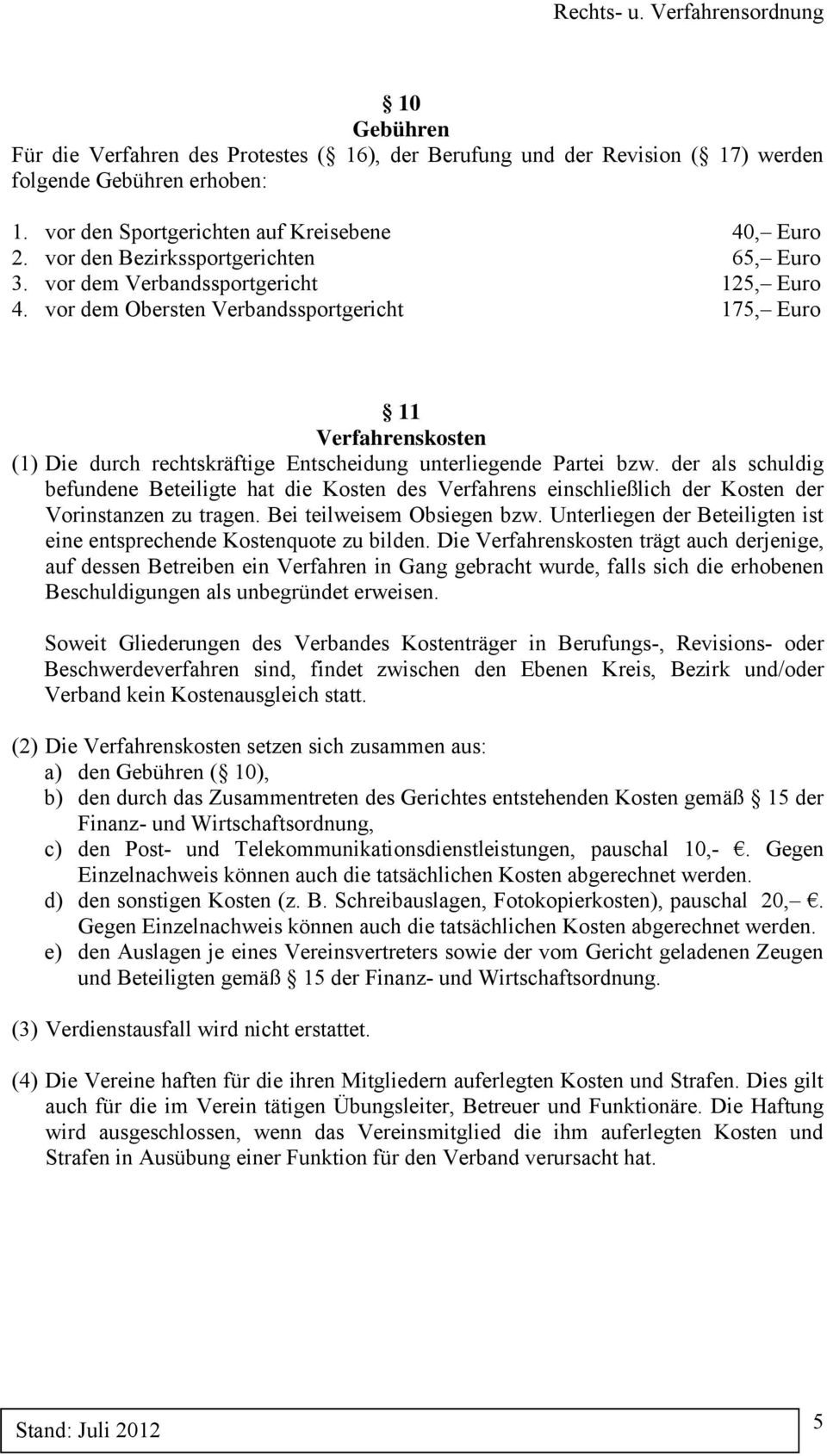 vor dem Obersten Verbandssportgericht 175, Euro 11 Verfahrenskosten (1) Die durch rechtskräftige Entscheidung unterliegende Partei bzw.