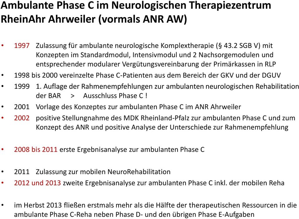 aus dem Bereich der GKV und der DGUV 1999 1. Auflage der Rahmenempfehlungen zur ambulanten neurologischen Rehabilitation der BAR > Ausschluss Phase C!