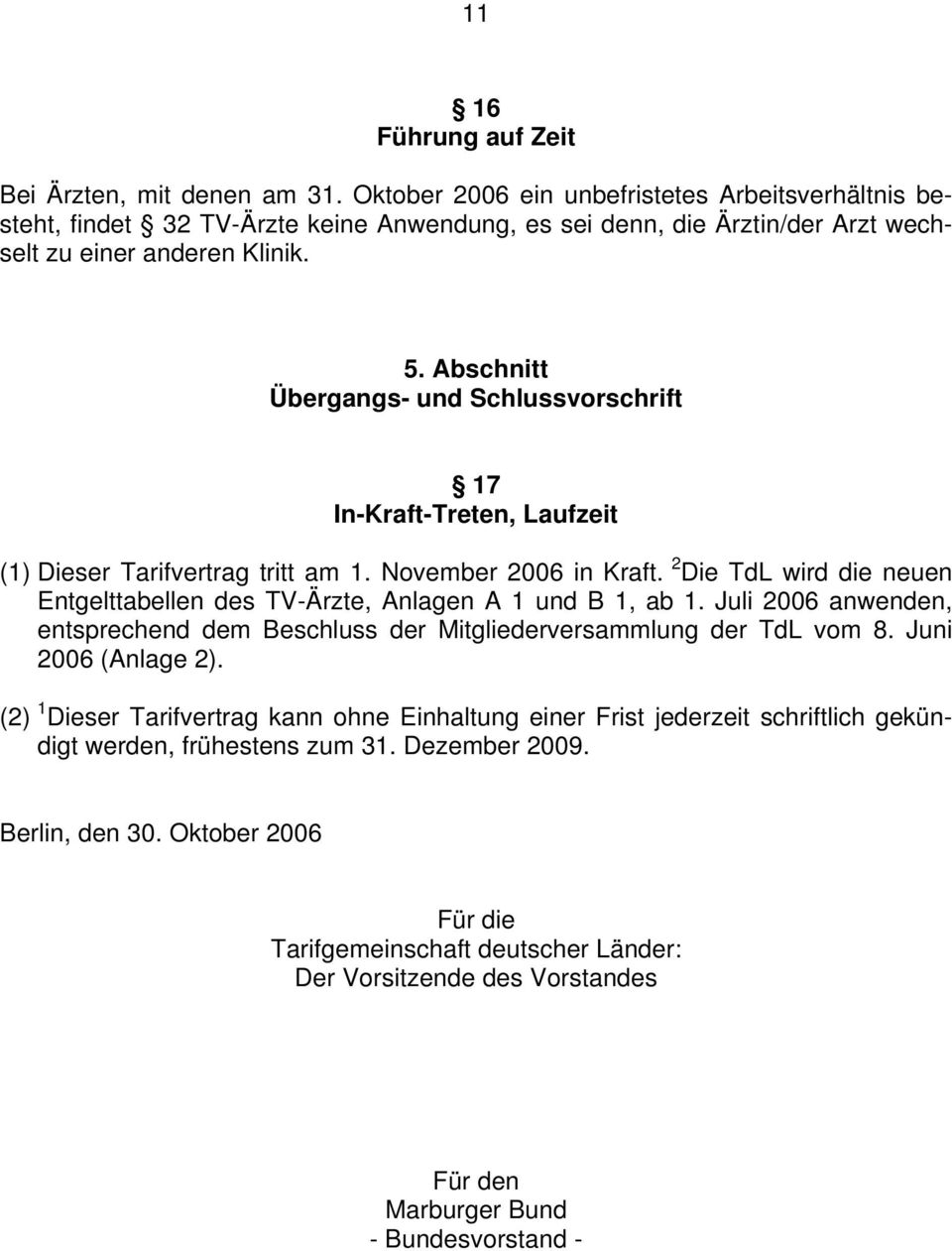 Abschnitt Übergangs- und Schlussvorschrift 17 In-Kraft-Treten, Laufzeit (1) Dieser Tarifvertrag tritt am 1. November 2006 in Kraft.