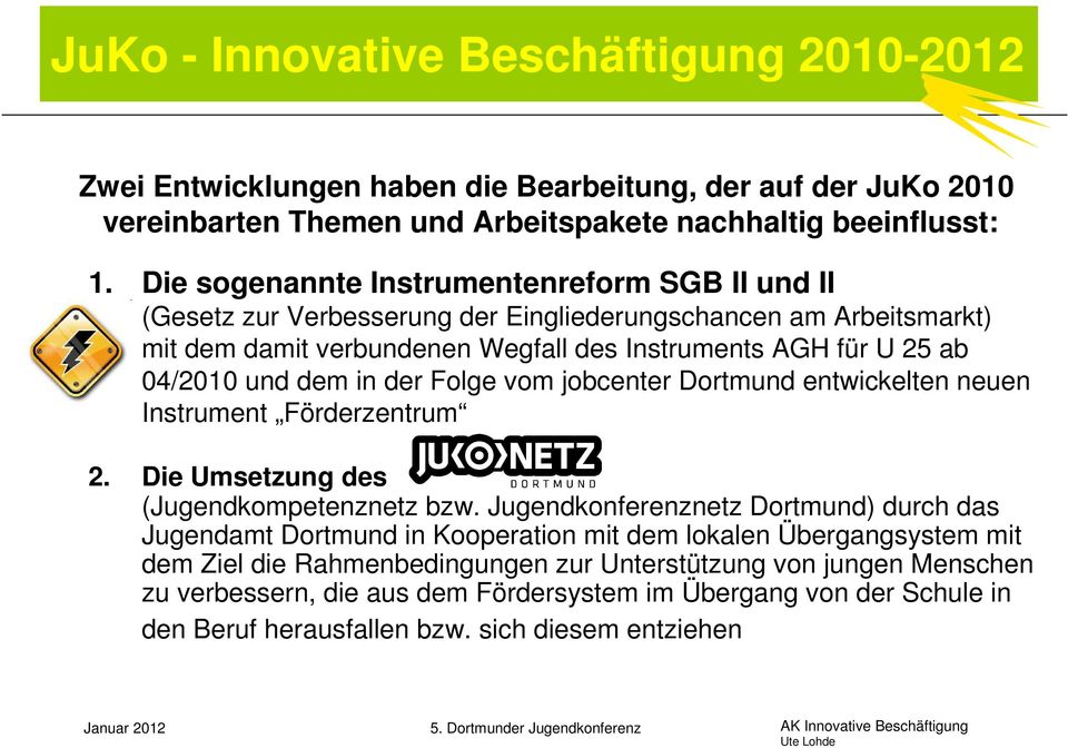 in der Folge vom jobcenter Dortmund entwickelten neuen Instrument Förderzentrum 2. Die Umsetzung des (Jugendkompetenznetz bzw.