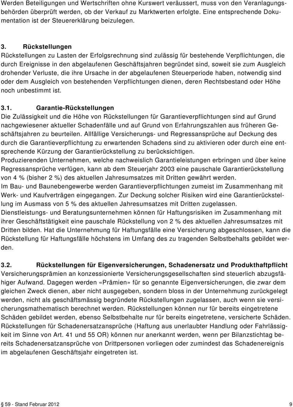 Rückstellungen Rückstellungen zu Lasten der Erfolgsrechnung sind zulässig für bestehende Verpflichtungen, die durch Ereignisse in den abgelaufenen Geschäftsjahren begründet sind, soweit sie zum