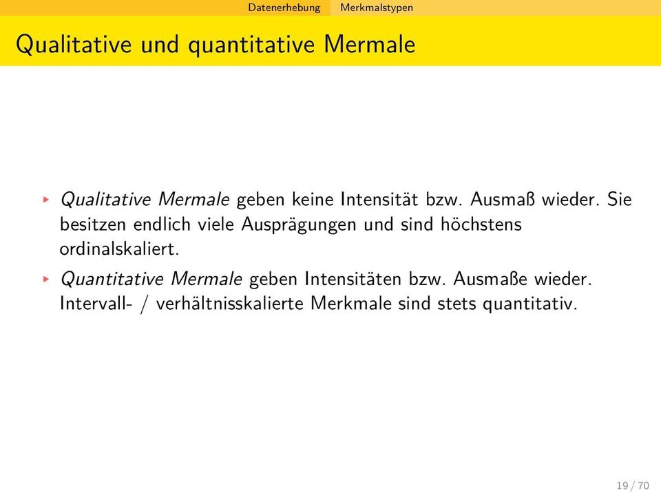 Sie besitzen endlich viele Ausprägungen und sind höchstens ordinalskaliert.