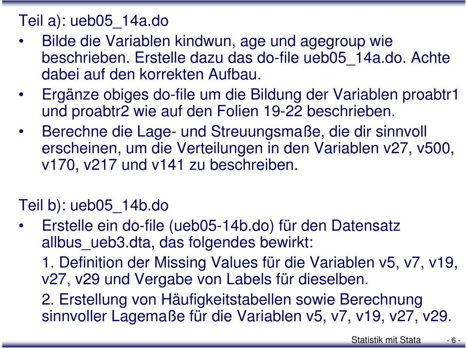 Berechne die Lage- und Streuungsmaße, die dir sinnvoll erscheinen, um die Verteilungen in den Variablen v27, v500, v170, v217 und v141 zu beschreiben. Teil b): ueb05_14b.