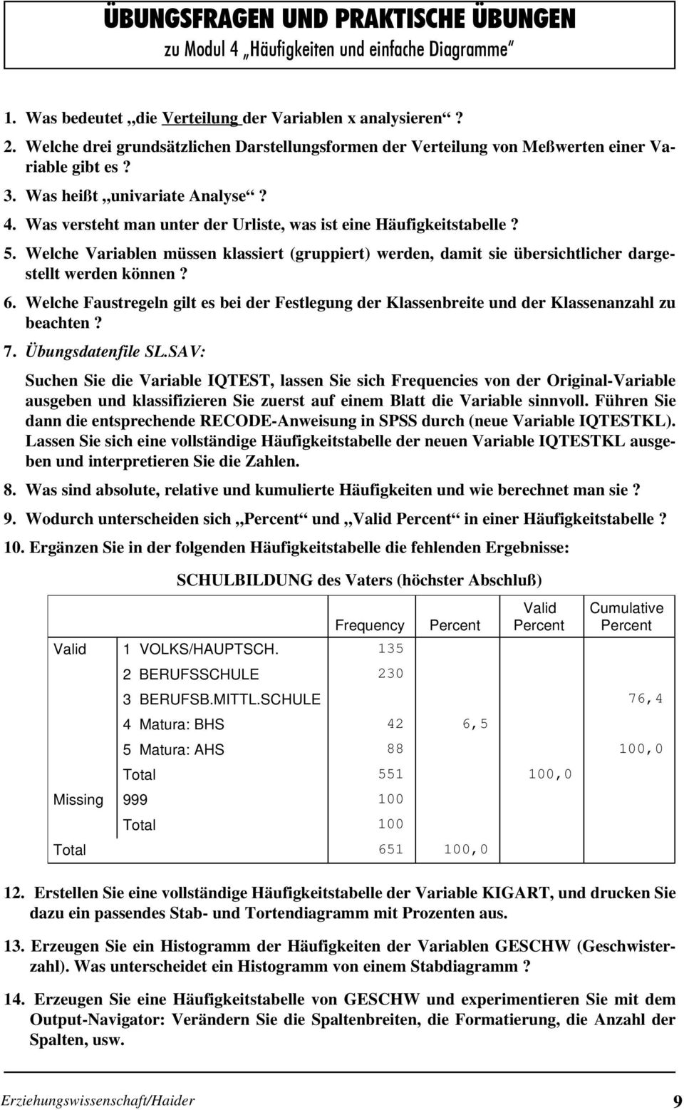 Was versteht man unter der Urliste, was ist eine Häufigkeitstabelle? 5. Welche Variablen müssen klassiert (gruppiert) werden, damit sie übersichtlicher dargestellt werden können? 6.