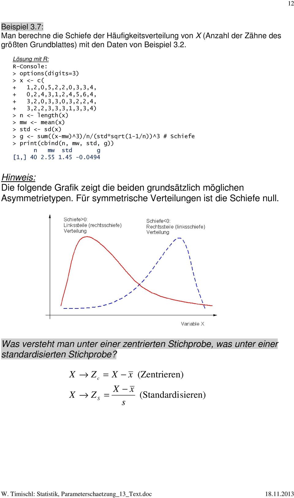 sum((x-mw)^3)//(std*sqrt(1-1/))^3 # Schiefe > prit(cbid(, mw, std, g)) mw std g [1,] 40.55 1.45-0.0494 Hiweis: Die folgede Grafik zeigt die beide grudsätzlich mögliche Asymmetrietype.