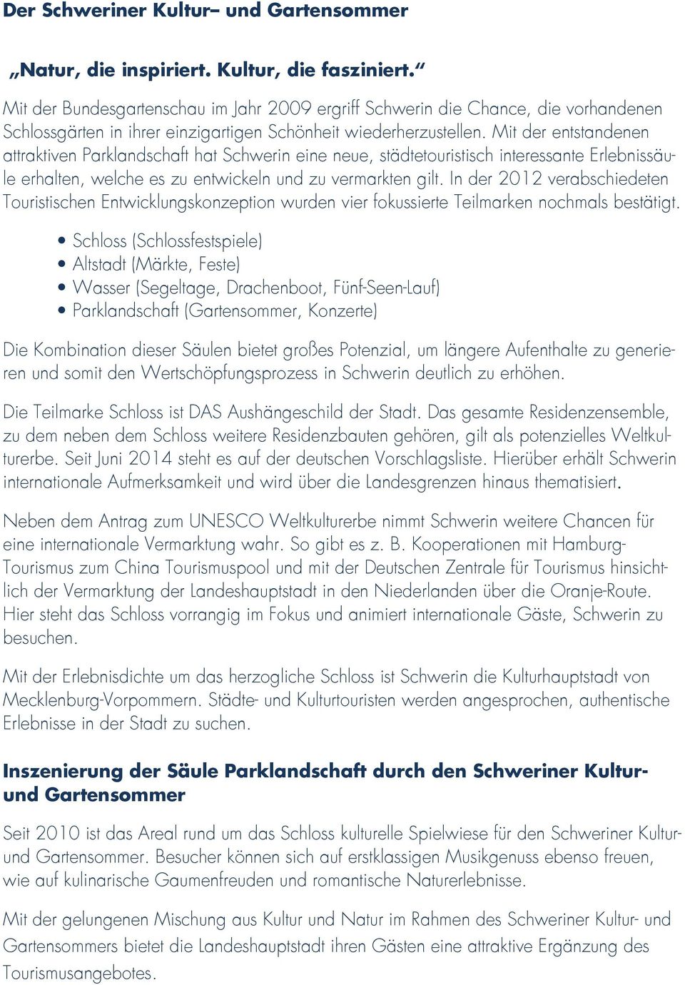 Mit der entstandenen attraktiven Parklandschaft hat Schwerin eine neue, städtetouristisch interessante Erlebnissäule erhalten, welche es zu entwickeln und zu vermarkten gilt.