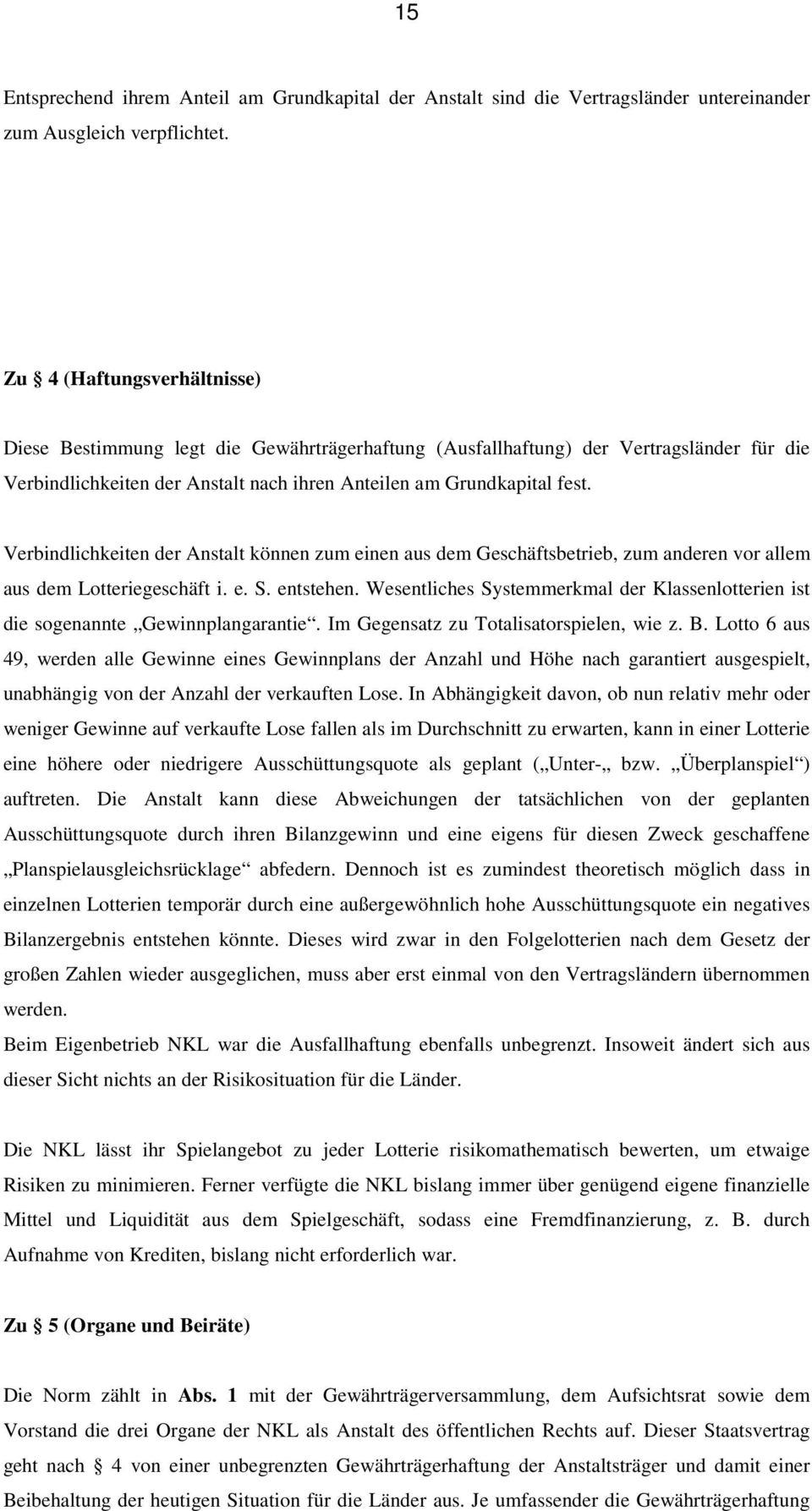 Verbindlichkeiten der Anstalt können zum einen aus dem Geschäftsbetrieb, zum anderen vor allem aus dem Lotteriegeschäft i. e. S. entstehen.