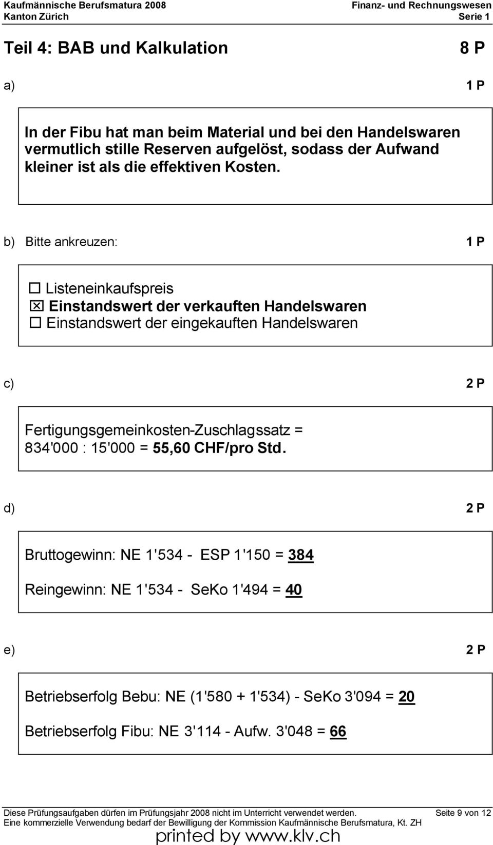 b) Bitte ankreuzen: 1 P Listeneinkaufspreis Einstandswert der verkauften Handelswaren Einstandswert der eingekauften Handelswaren c) 2 P Fertigungsgemeinkosten-Zuschlagssatz =