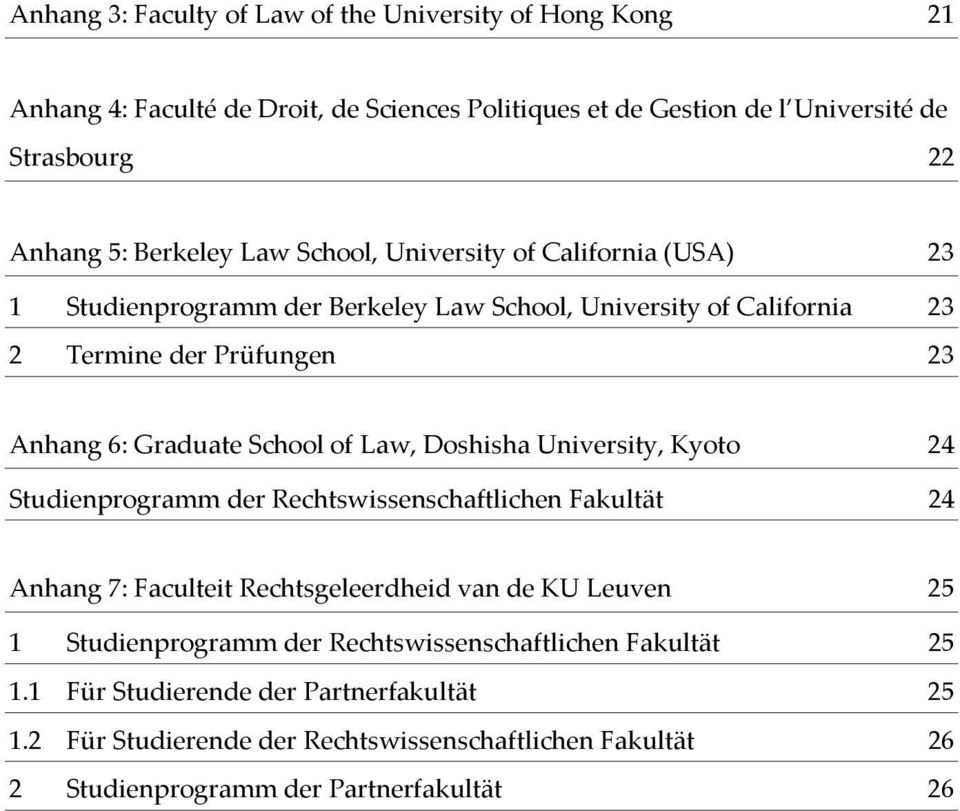 Law, Doshisha University, Kyoto 24 Studienprogramm der Rechtswissenschaftlichen Fakultät 24 Anhang 7: Faculteit Rechtsgeleerdheid van de KU Leuven 25 1 Studienprogramm der