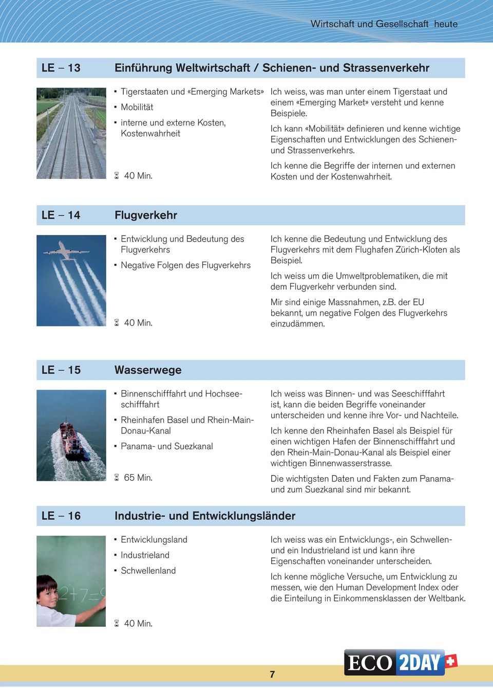 Ich kann «Mobilität» definieren und kenne wichtige Eigenschaften und Entwicklungen des Schienenund Strassenverkehrs. Ich kenne die Begriffe der internen und externen Kosten und der Kostenwahrheit.