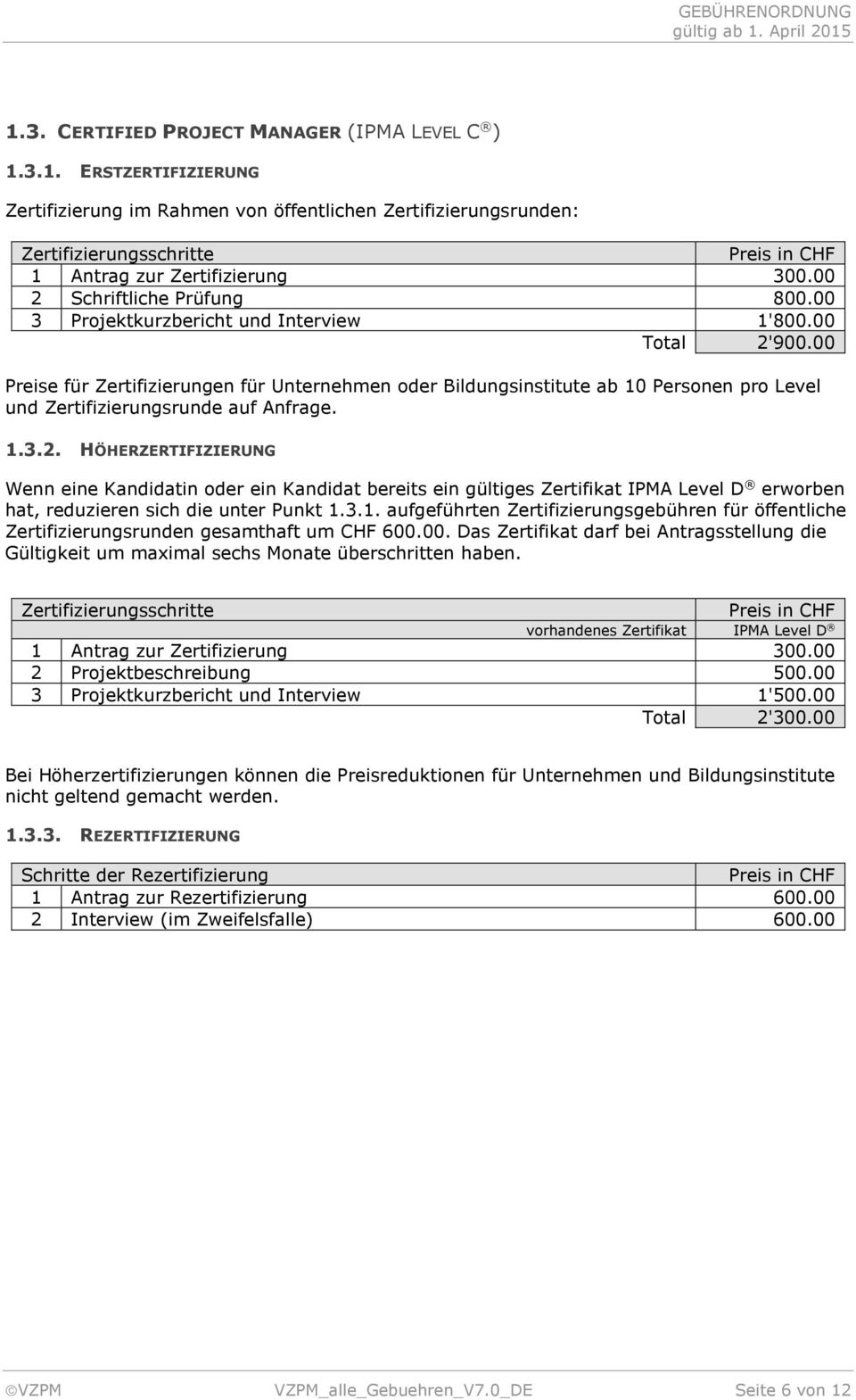 HÖHERZERTIFIZIERUNG Wenn eine Kandidatin oder ein Kandidat bereits ein gültiges Zertifikat IPMA Level D erworben hat, reduzieren sich die unter Punkt 1.