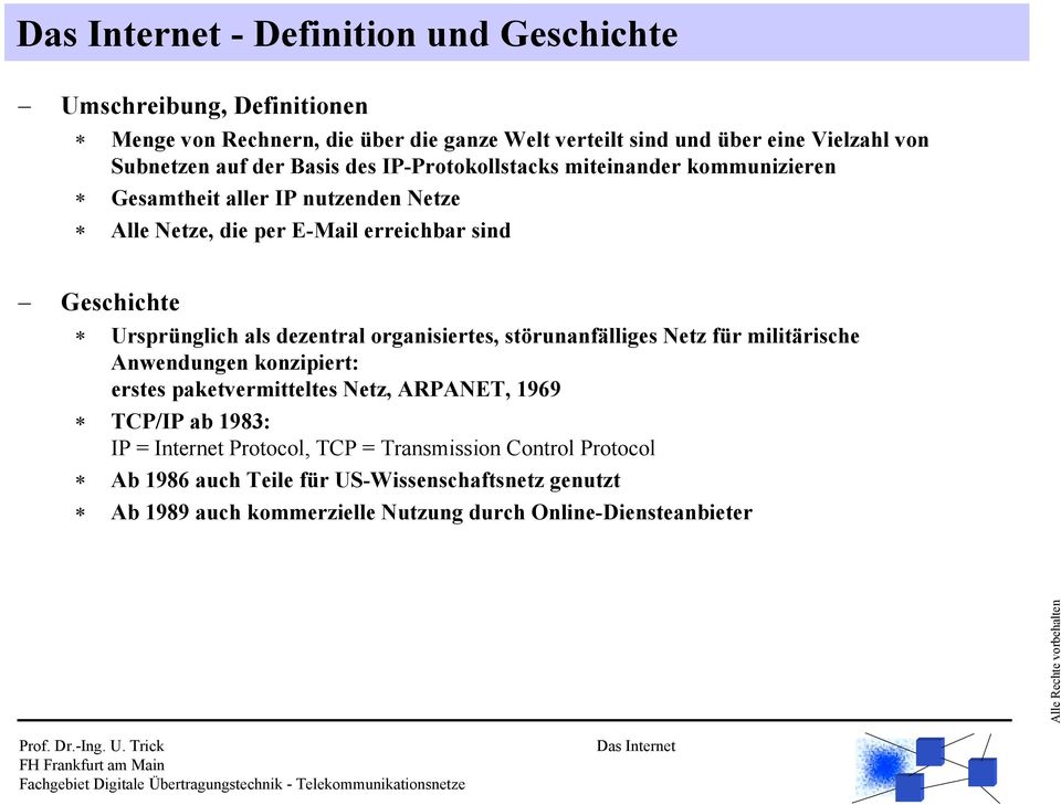 dezentral organisiertes, störunanfälliges Netz für militärische Anwendungen konzipiert: erstes paketvermitteltes Netz, ARPANET, 1969 TCP/IP ab 1983: IP =