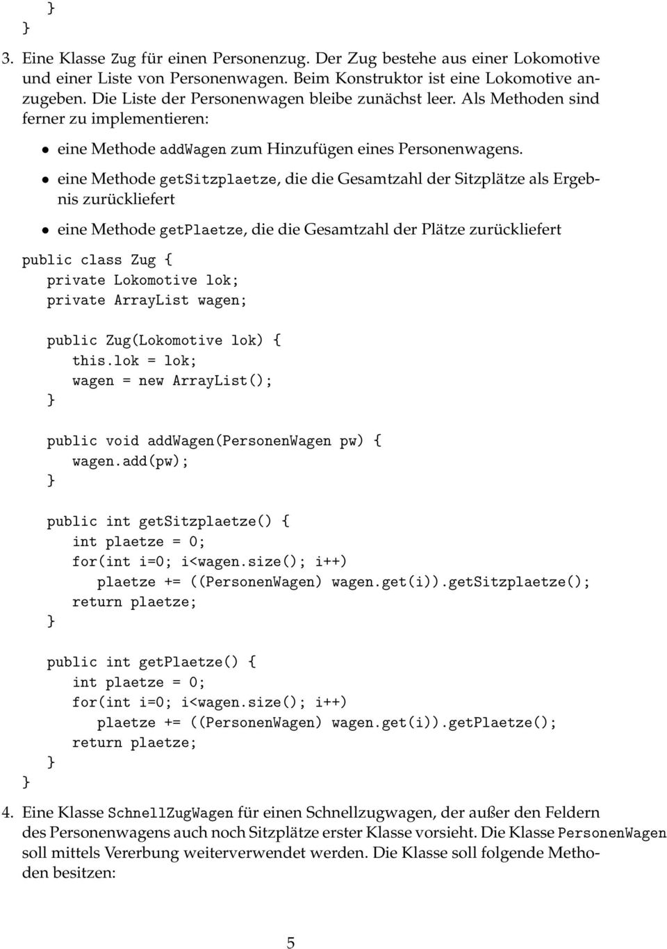 eine Methode getsitzplaetze, die die Gesamtzahl der Sitzplätze als Ergebnis zurückliefert eine Methode getplaetze, die die Gesamtzahl der Plätze zurückliefert public class Zug { private Lokomotive