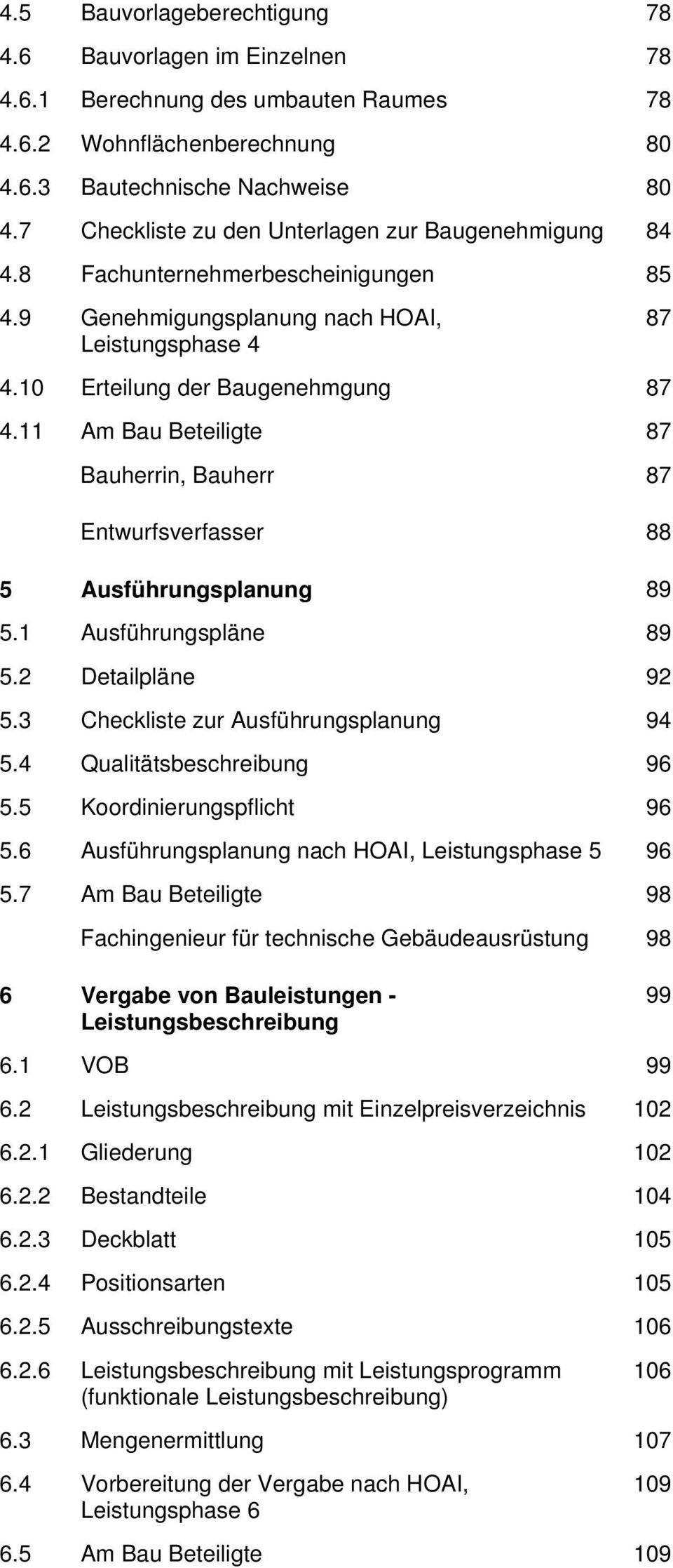 11 Am Bau Beteiligte 87 Bauherrin, Bauherr 87 Entwurfsverfasser 88 5 Ausführungsplanung 89 5.1 Ausführungspläne 89 5.2 Detailpläne 92 5.3 Checkliste zur Ausführungsplanung 94 5.