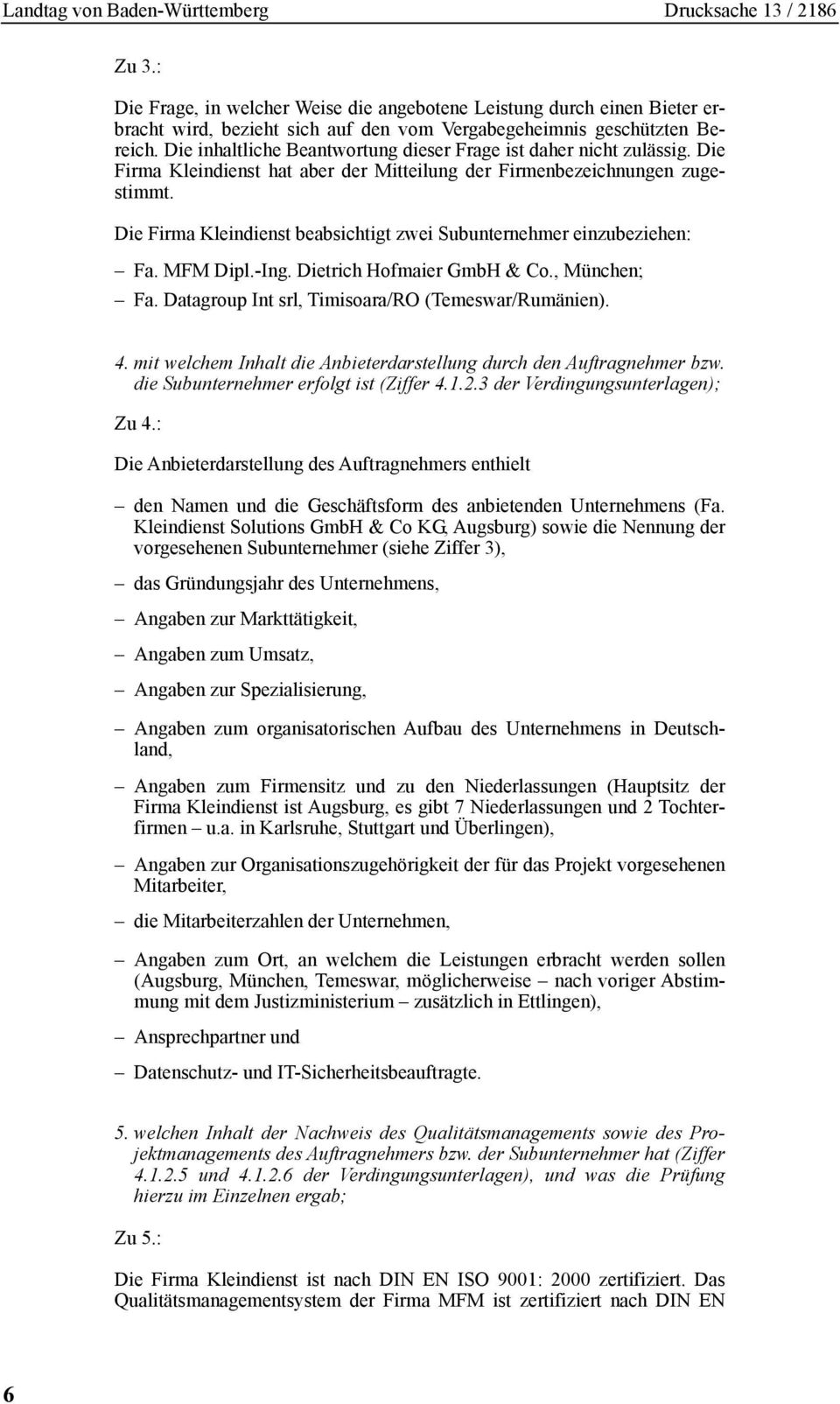 Die Firma Kleindienst beabsichtigt zwei Subunternehmer einzubeziehen: Fa. MFM Dipl.-Ing. Dietrich Hofmaier GmbH & Co., München; Fa. Datagroup Int srl, Timisoara/RO (Temeswar/Rumänien). 4.