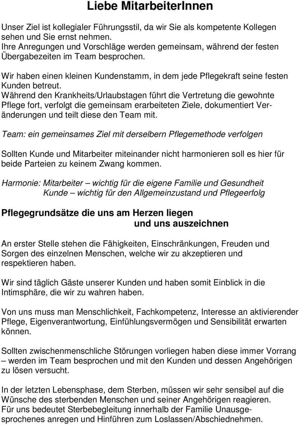 Während den Krankheits/Urlaubstagen führt die Vertretung die gewohnte Pflege fort, verfolgt die gemeinsam erarbeiteten Ziele, dokumentiert Veränderungen und teilt diese den Team mit.