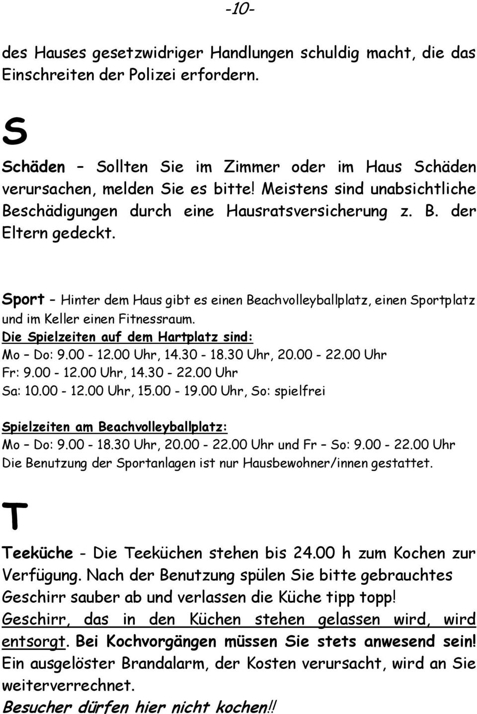 Sport - Hinter dem Haus gibt es einen Beachvolleyballplatz, einen Sportplatz und im Keller einen Fitnessraum. Die Spielzeiten auf dem Hartplatz sind: Mo Do: 9.00-12.00 Uhr, 14.30-18.30 Uhr, 20.00-22.