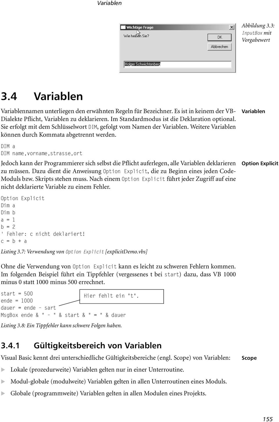 DIM a DIM name,vorname,strasse,ort Jedoch kann der Programmierer sich selbst die Pflicht auferlegen, alle Variablen deklarieren zu müssen.