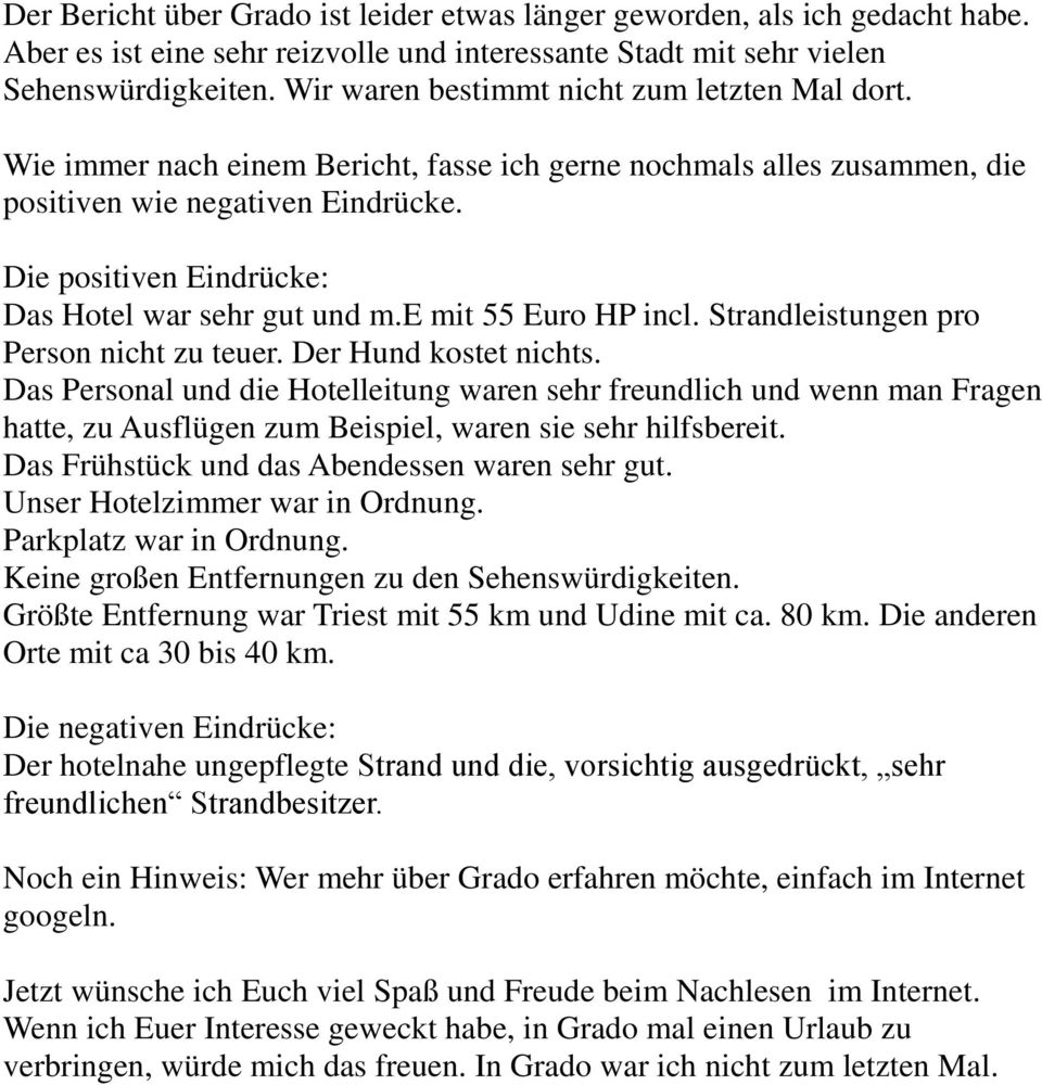 Die positiven Eindrücke: Das Hotel war sehr gut und m.e mit 55 Euro HP incl. Strandleistungen pro Person nicht zu teuer. Der Hund kostet nichts.