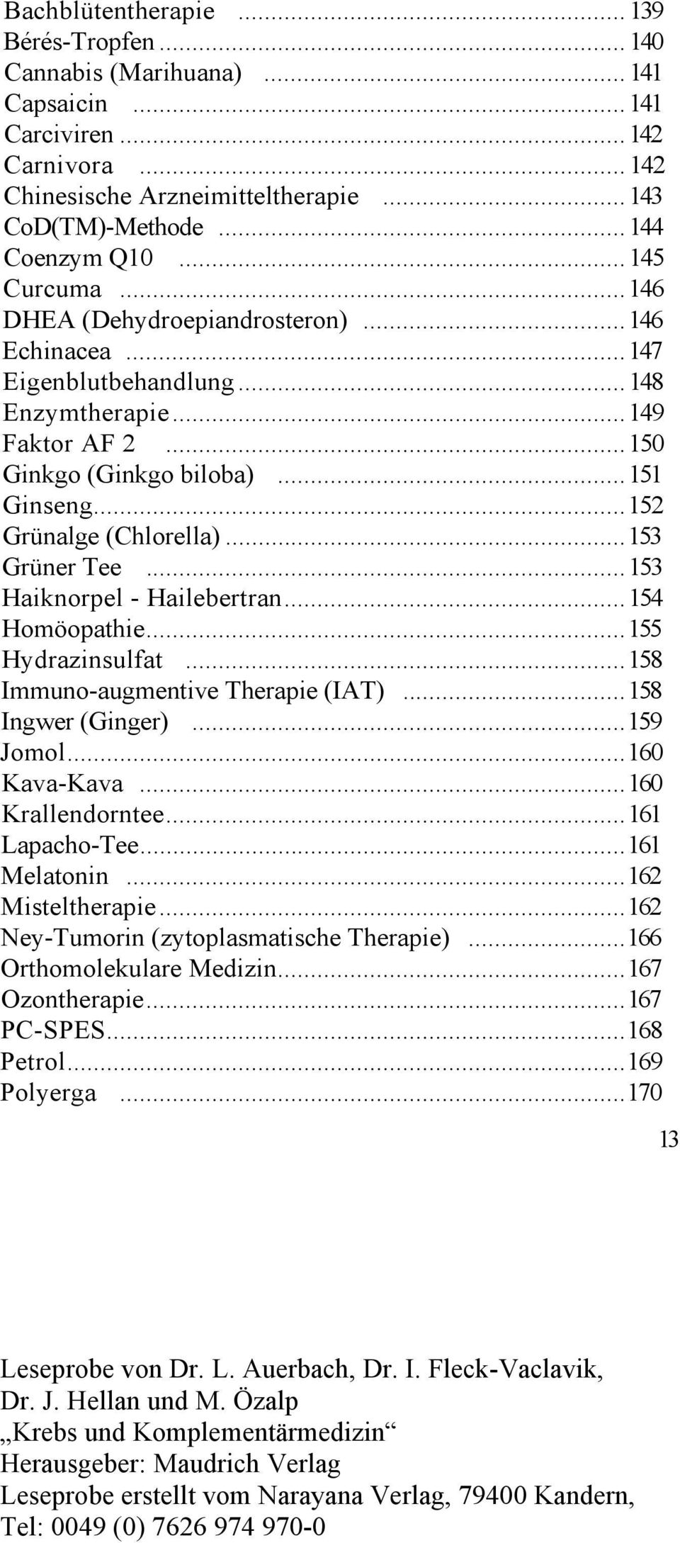 ..153 Grüner Tee...153 Haiknorpel - Hailebertran...154 Homöopathie...155 Hydrazinsulfat...158 Immuno-augmentive Therapie (IAT)...158 Ingwer (Ginger)...159 Jomol...160 Kava-Kava...160 Krallendorntee.