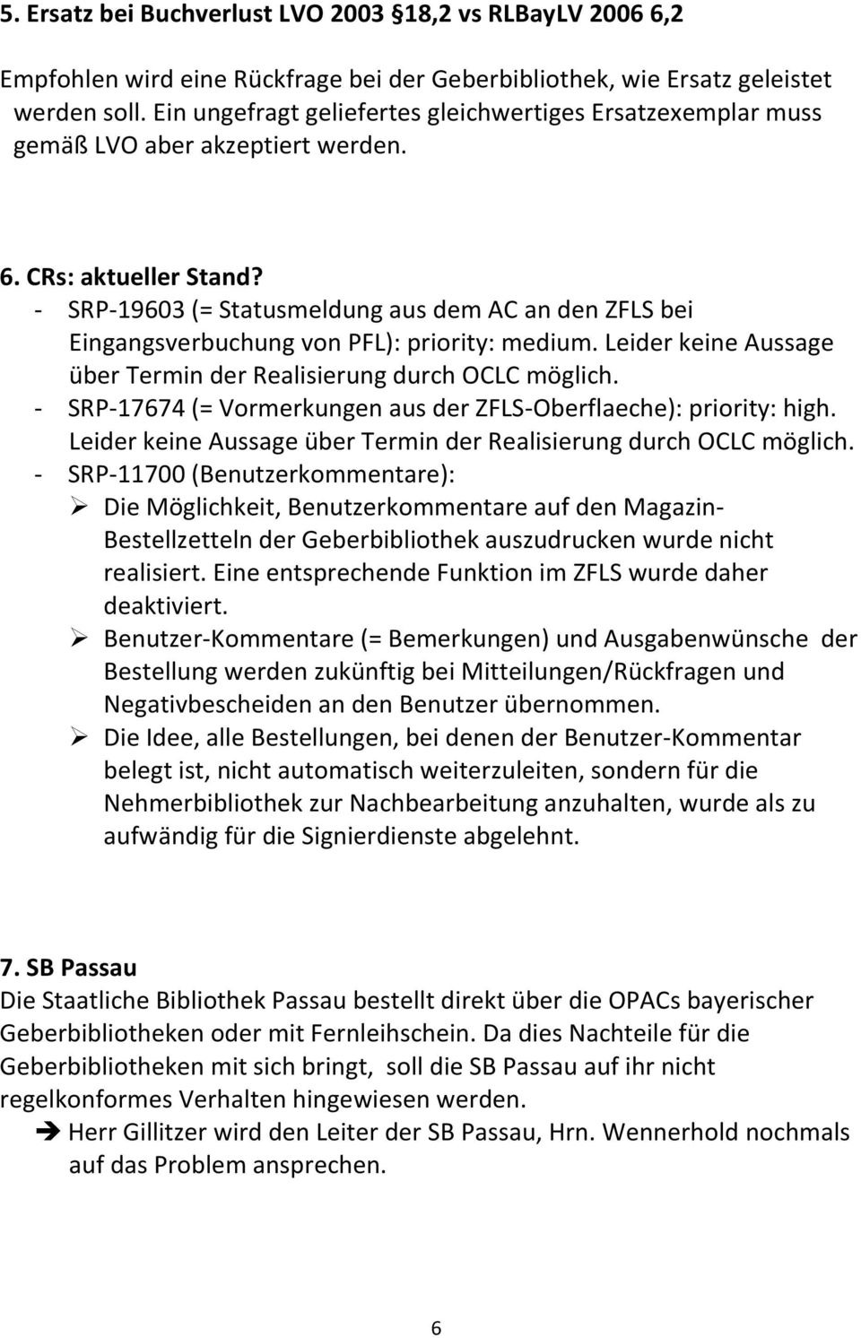 - SRP-19603 (= Statusmeldung aus dem AC an den ZFLS bei Eingangsverbuchung von PFL): priority: medium. Leider keine Aussage über Termin der Realisierung durch OCLC möglich.