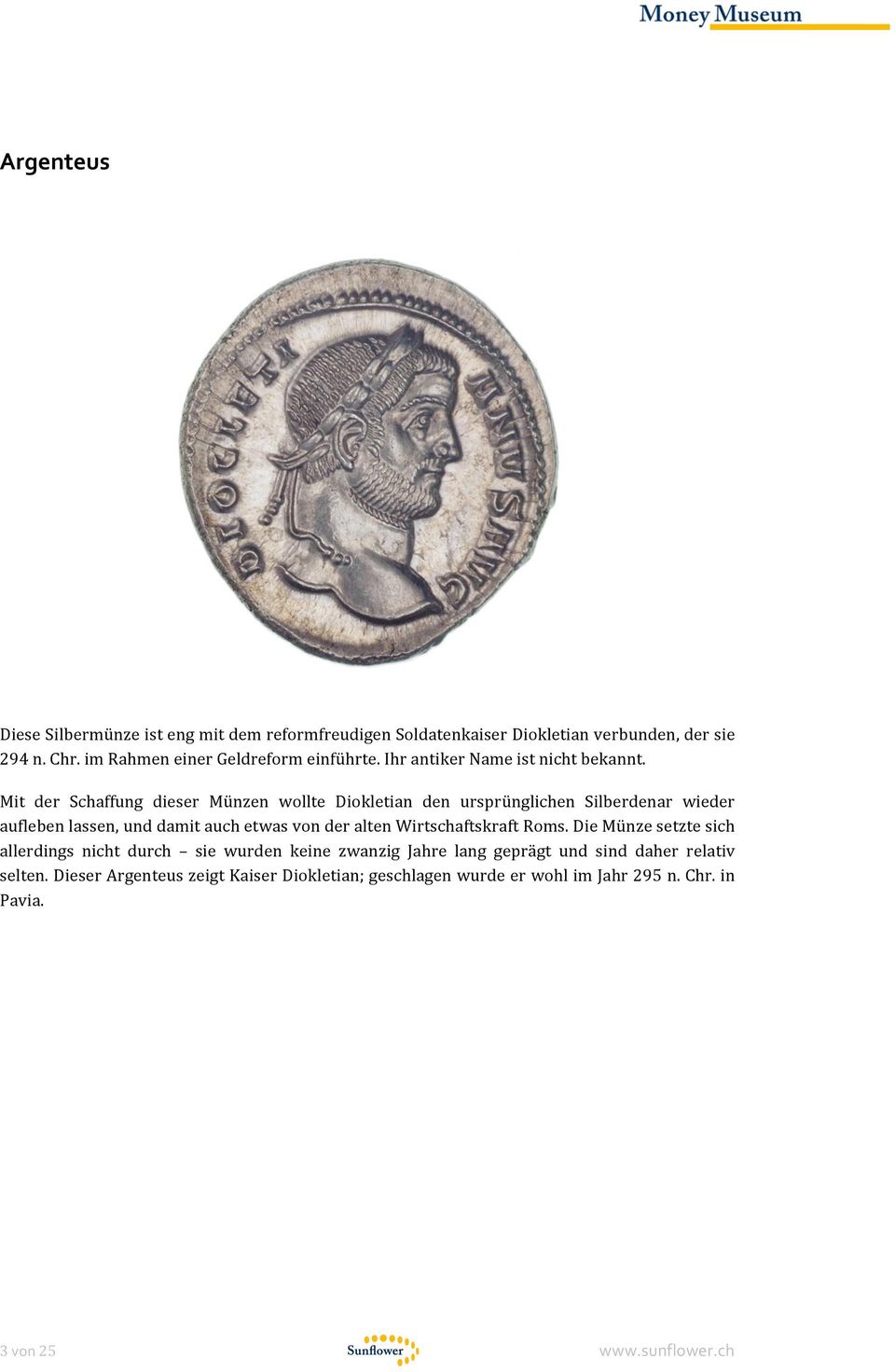 Mit der Schaffung dieser Münzen wollte Diokletian den ursprünglichen Silberdenar wieder aufleben lassen, und damit auch etwas von der alten