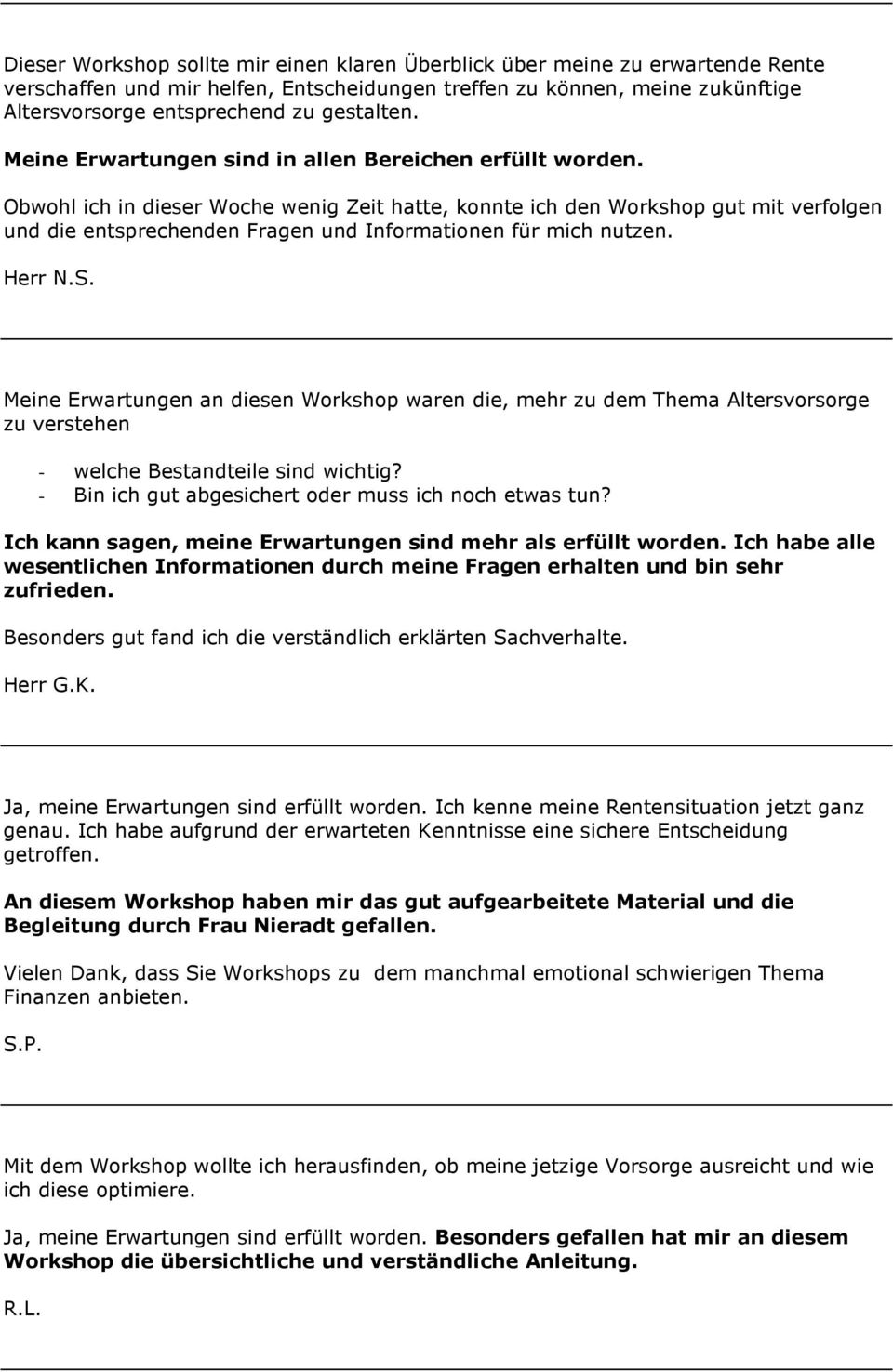 Obwohl ich in dieser Woche wenig Zeit hatte, konnte ich den Workshop gut mit verfolgen und die entsprechenden Fragen und Informationen für mich nutzen. Herr N.S.