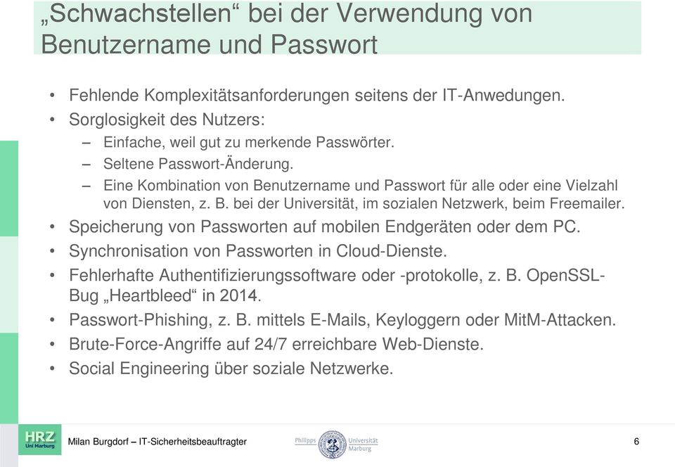 B. bei der Universität, im sozialen Netzwerk, beim Freemailer. Speicherung von Passworten auf mobilen Endgeräten oder dem PC. Synchronisation von Passworten in Cloud-Dienste.