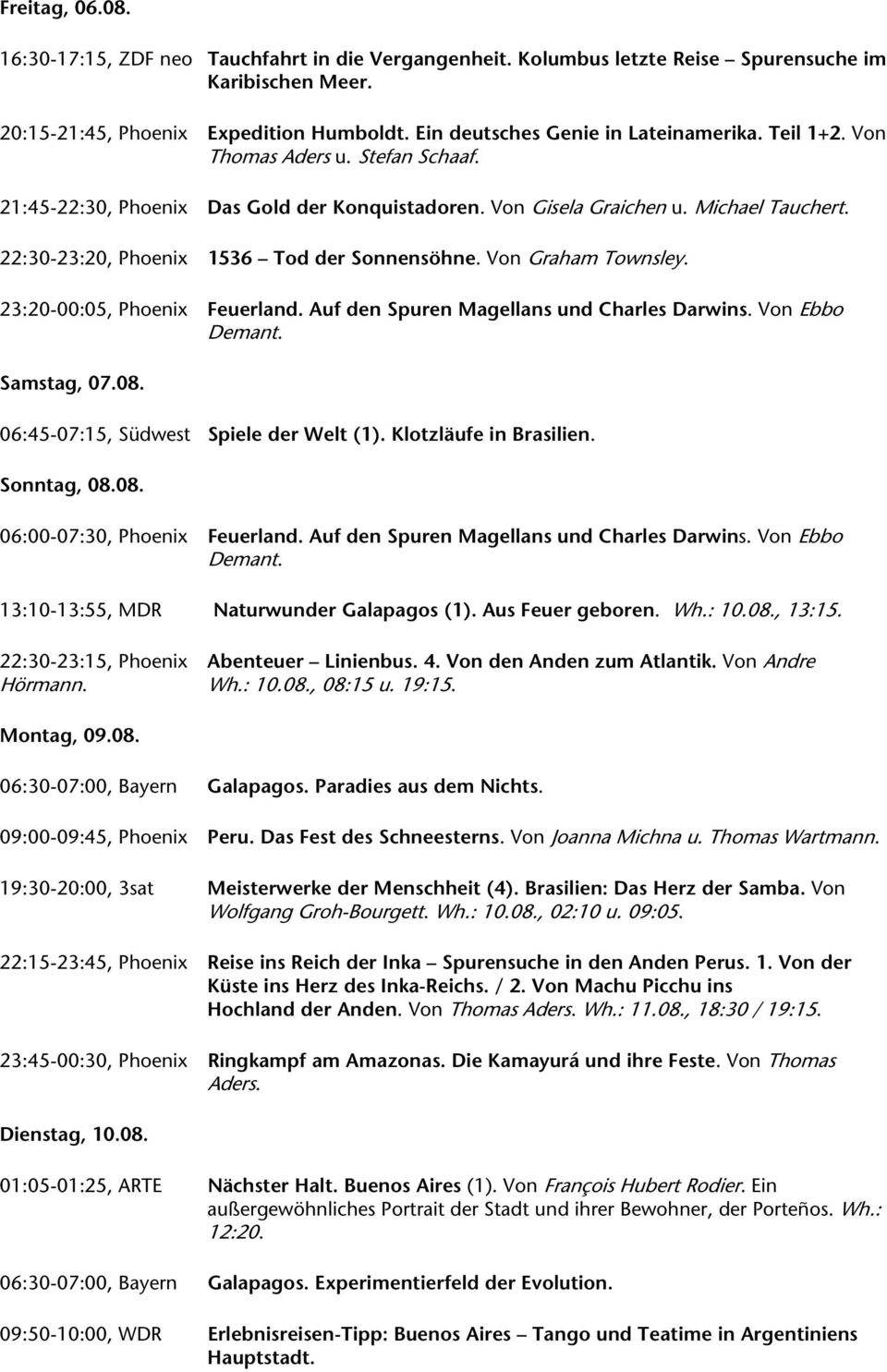 22:30-23:20, Phoenix 1536 Tod der Sonnensöhne. Von Graham Townsley. 23:20-00:05, Phoenix Feuerland. Auf den Spuren Magellans und Charles Darwins. Von Ebbo Demant. Samstag, 07.08.