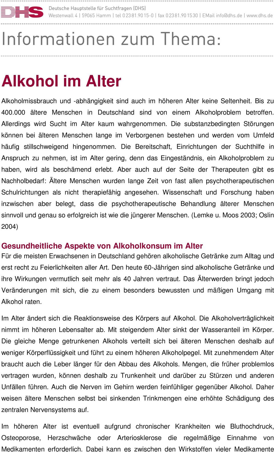 Die Bereitschaft, Einrichtungen der Suchthilfe in Anspruch zu nehmen, ist im Alter gering, denn das Eingeständnis, ein Alkoholproblem zu haben, wird als beschämend erlebt.