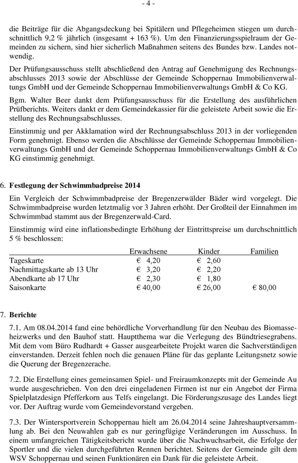 Der Prüfungsausschuss stellt abschließend den Antrag auf Genehmigung des Rechnungsabschlusses 2013 sowie der Abschlüsse der Gemeinde Schoppernau Immobilienverwaltungs GmbH und der Gemeinde