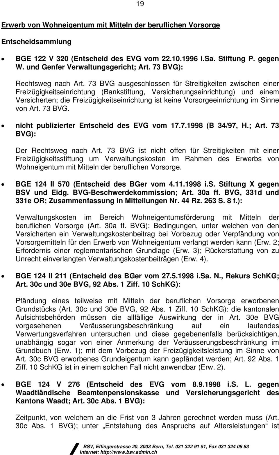 73 BVG ausgeschlossen für Streitigkeiten zwischen einer Freizügigkeitseinrichtung (Bankstiftung, Versicherungseinrichtung) und einem Versicherten; die Freizügigkeitseinrichtung ist keine