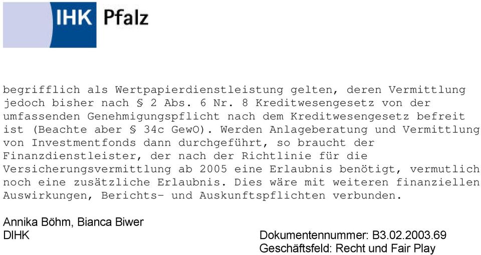 Werden Anlageberatung und Vermittlung von Investmentfonds dann durchgeführt, so braucht der Finanzdienstleister, der nach der Richtlinie für die