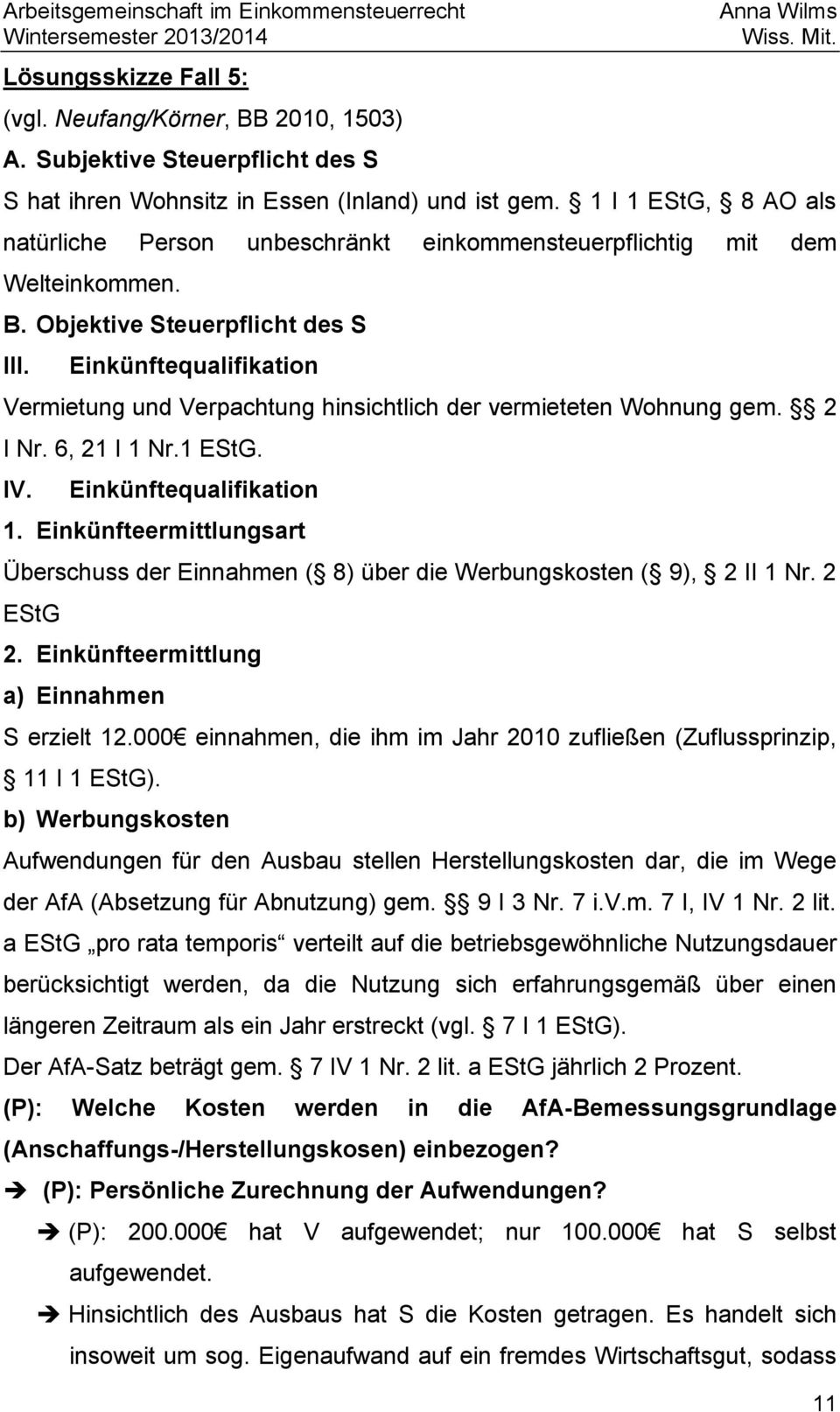 Einkünftequalifikation Vermietung und Verpachtung hinsichtlich der vermieteten Wohnung gem. 2 I Nr. 6, 21 I 1 Nr.1 EStG. IV. Einkünftequalifikation 1.