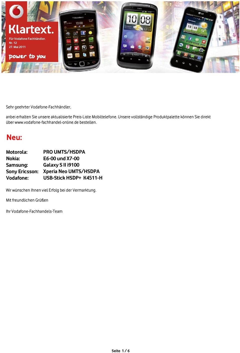 Neu: Motorola: PRO UMTS/HSDPA Nokia: E6-00 und X7-00 Samsung: Galaxy S II i9100 Sony Ericsson: Xperia Neo UMTS/HSDPA