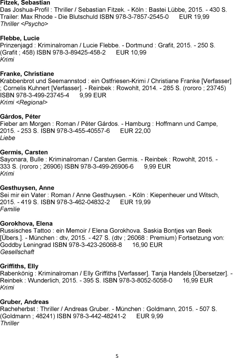 (Grafit ; 458) ISBN 978-3-89425-458-2 EUR 10,99 Franke, Christiane Krabbenbrot und Seemannstod : ein Ostfriesen- / Christiane Franke [Verfasser] ; Cornelis Kuhnert [Verfasser].