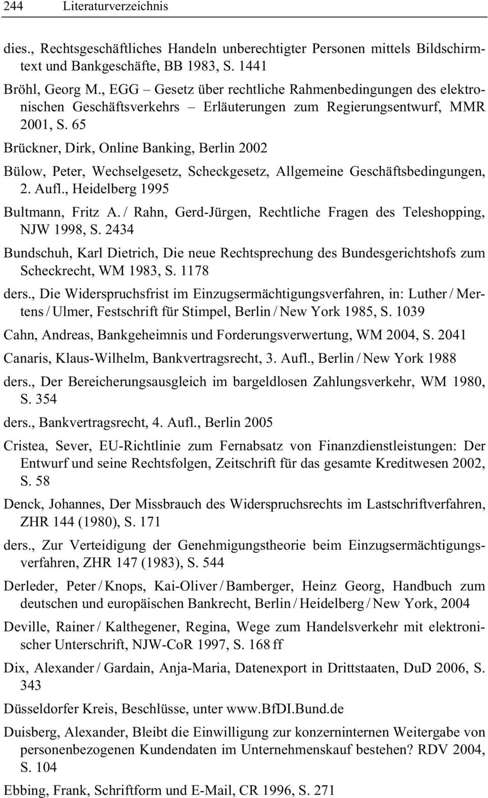65 Brückner, Dirk, Online Banking, Berlin 2002 Bülow, Peter, Wechselgesetz, Scheckgesetz, Allgemeine Geschäftsbedingungen, 2. Aufl., Heidelberg 1995 Bultmann, Fritz A.