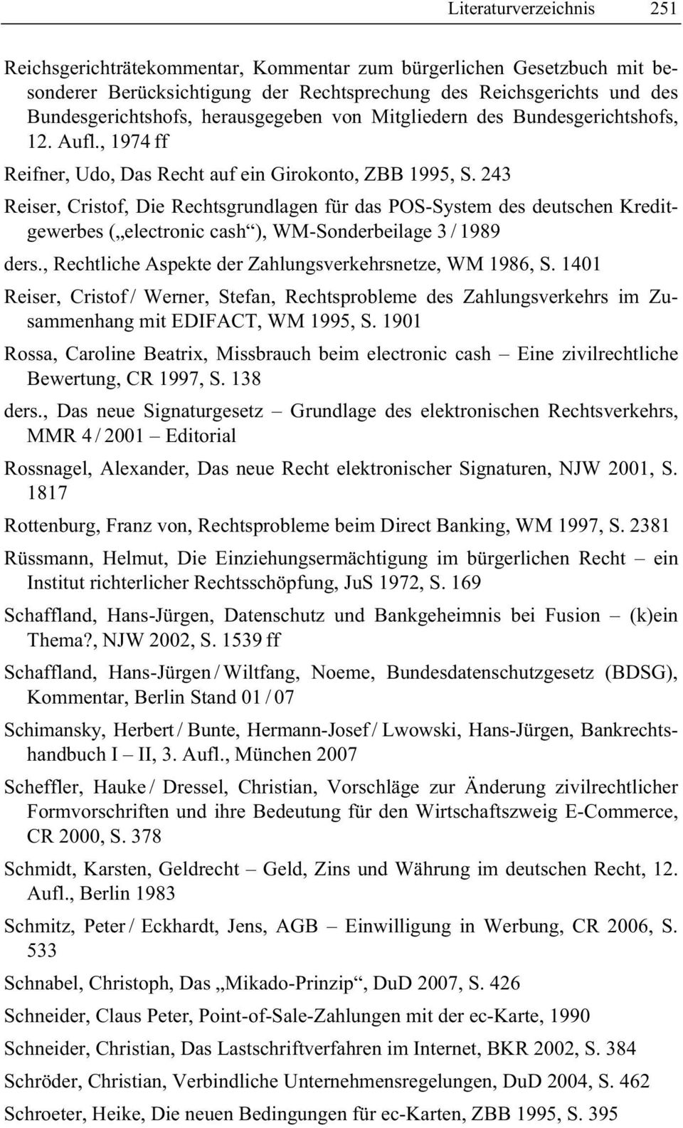 243 Reiser, Cristof, Die Rechtsgrundlagen für das POS-System des deutschen Kreditgewerbes ( electronic cash ), WM-Sonderbeilage 3 / 1989 ders.