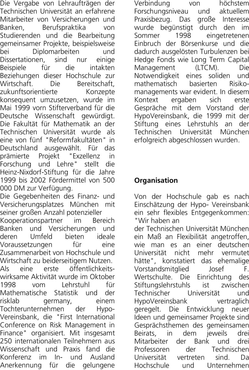 Die Bereitschaft, zukunftsorientierte Konzepte konsequent umzusetzen, wurde im Mai 1999 vorn Stifterverband für die Deutsche Wissenschaft gewürdigt.