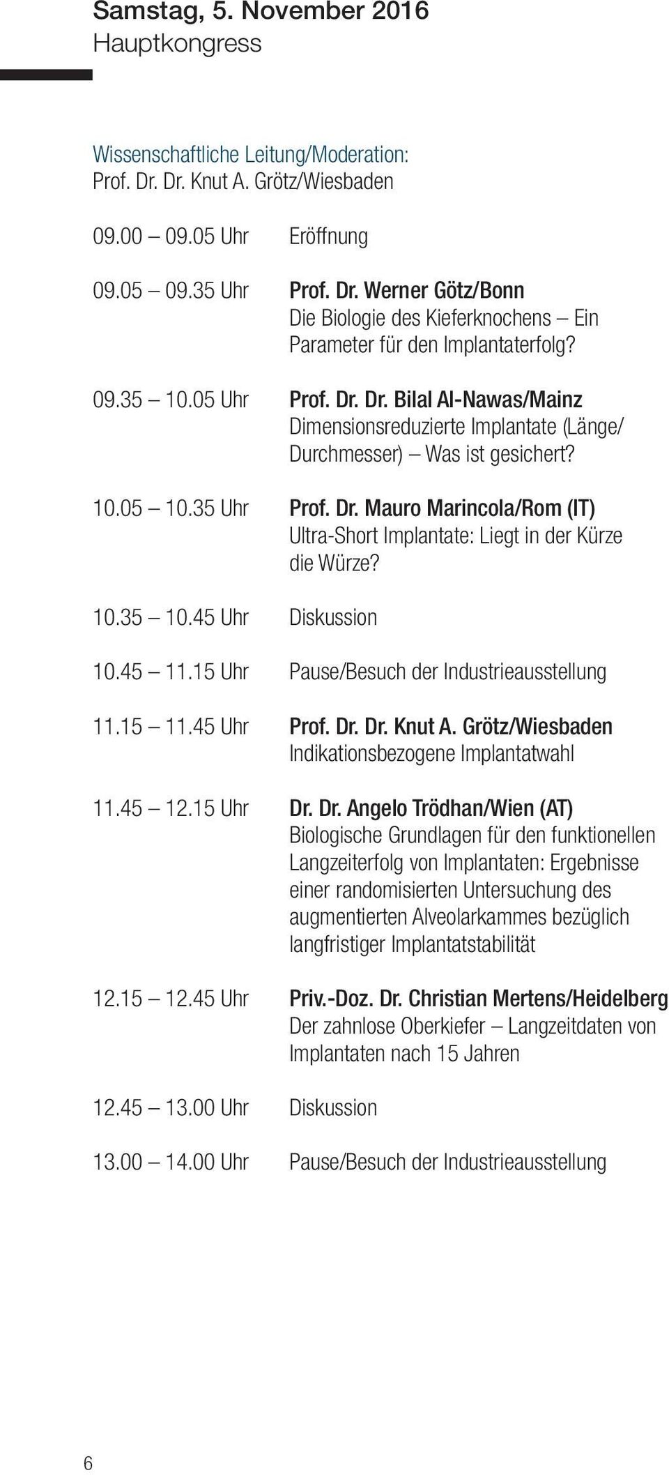 10.35 10.45 Uhr Diskussion 10.45 11.15 Uhr Pause/Besuch der Industrieausstellung 11.15 11.45 Uhr Prof. Dr.