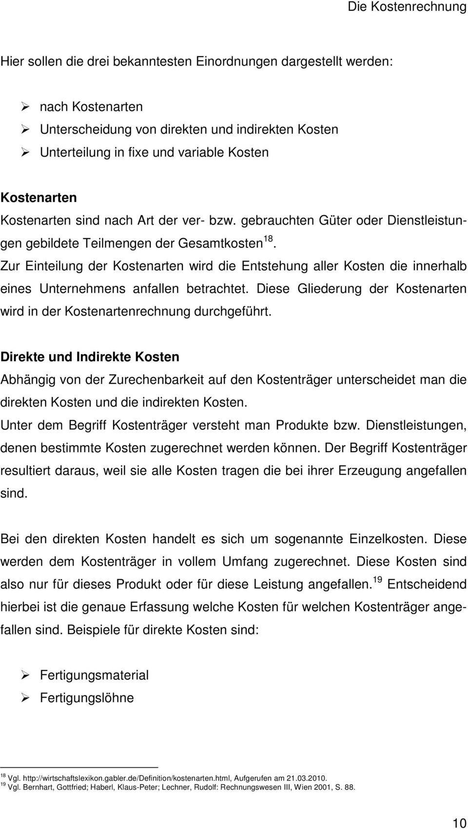 Zur Einteilung der Kostenarten wird die Entstehung aller Kosten die innerhalb eines Unternehmens anfallen betrachtet. Diese Gliederung der Kostenarten wird in der Kostenartenrechnung durchgeführt.