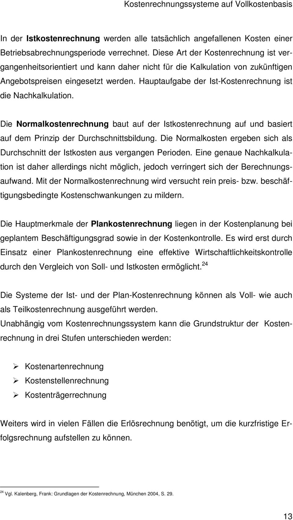 Hauptaufgabe der Ist-Kostenrechnung ist die Nachkalkulation. Die Normalkostenrechnung baut auf der Istkostenrechnung auf und basiert auf dem Prinzip der Durchschnittsbildung.