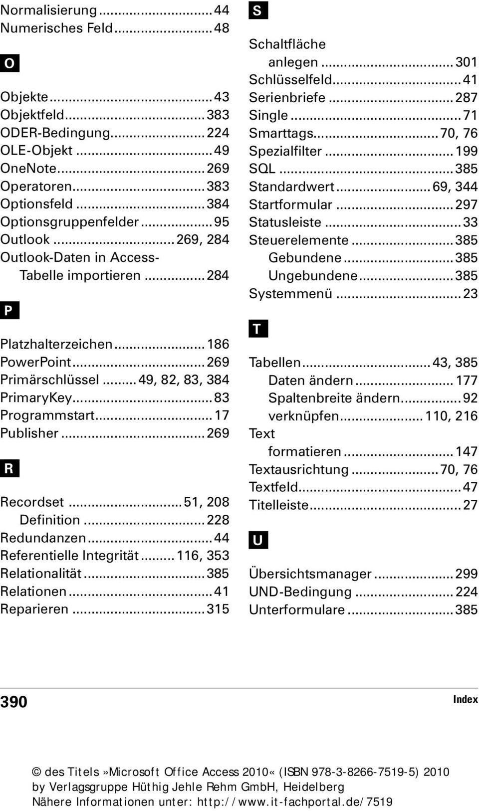 ..269 R Recordset...51, 208 Definition...228 Redundanzen...44 Referentielle Integrität...116, 353 Relationalität...385 Relationen...41 Reparieren...315 S Schaltfläche anlegen...301 Schlüsselfeld.