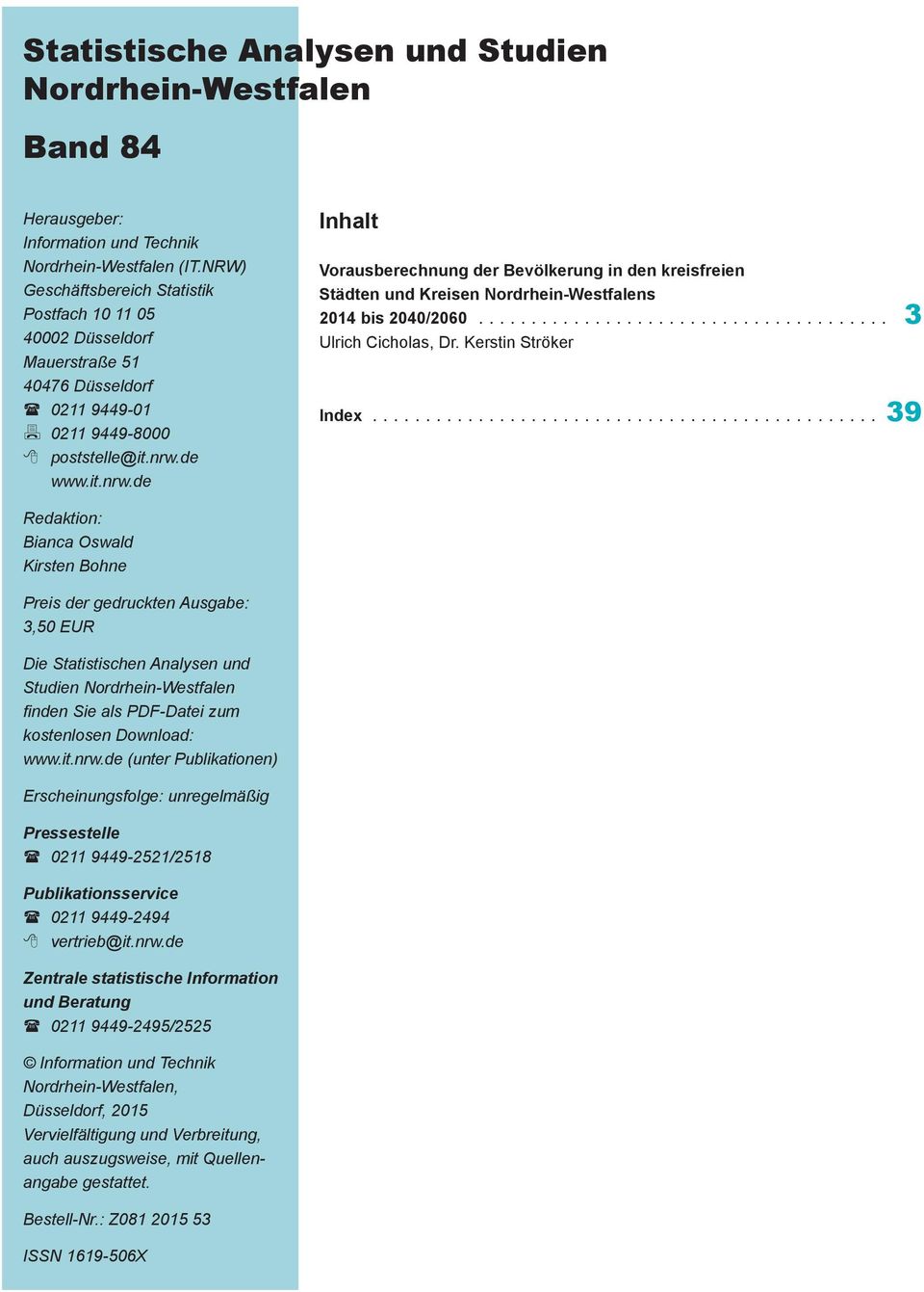 de www.it.nrw.de Inhalt Vorausberechnung der Bevölkerung in den kreisfreien Städten und en Nordrhein-Westfalens 2014 bis 2040/2060... 3 Ulrich Cicholas, Dr. Kerstin Ströker Index.