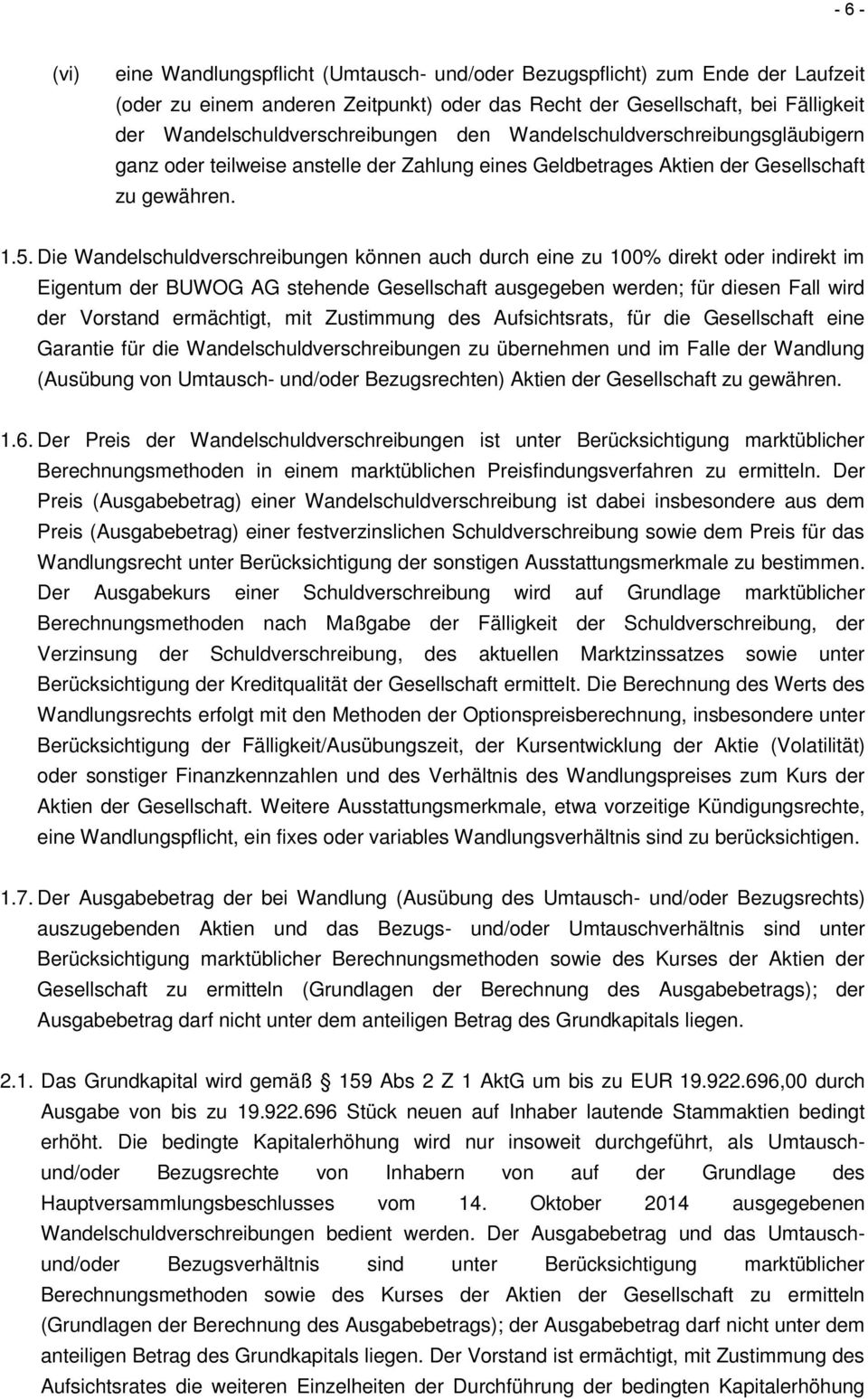 Die Wandelschuldverschreibungen können auch durch eine zu 100% direkt oder indirekt im Eigentum der BUWOG AG stehende Gesellschaft ausgegeben werden; für diesen Fall wird der Vorstand ermächtigt, mit