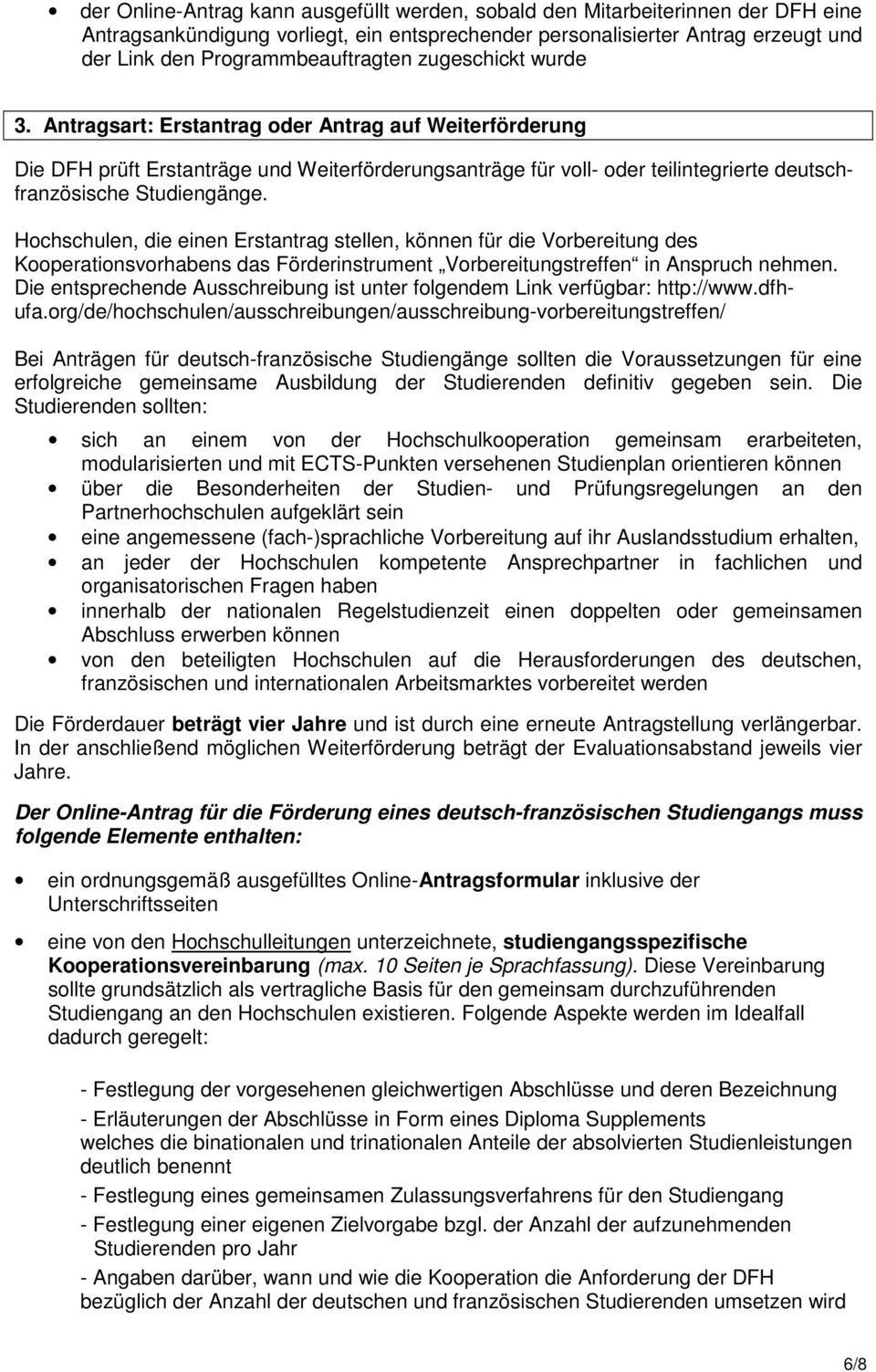 Antragsart: Erstantrag oder Antrag auf Weiterförderung Die DFH prüft Erstanträge und Weiterförderungsanträge für voll- oder teilintegrierte deutschfranzösische Studiengänge.